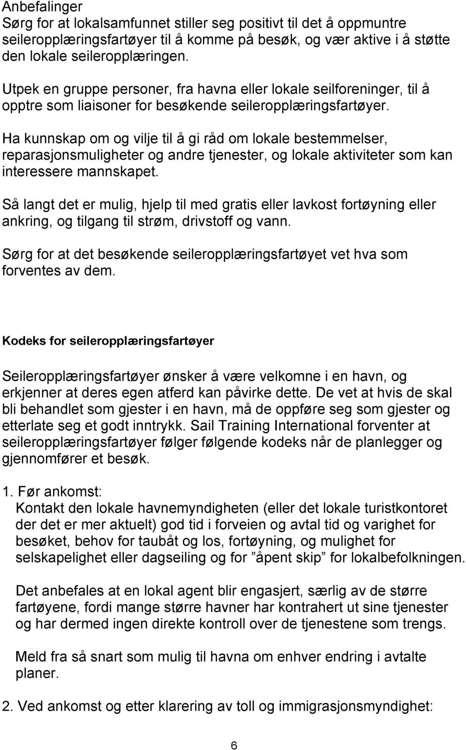 Ha kunnskap om og vilje til å gi råd om lokale bestemmelser, reparasjonsmuligheter og andre tjenester, og lokale aktiviteter som kan interessere mannskapet.