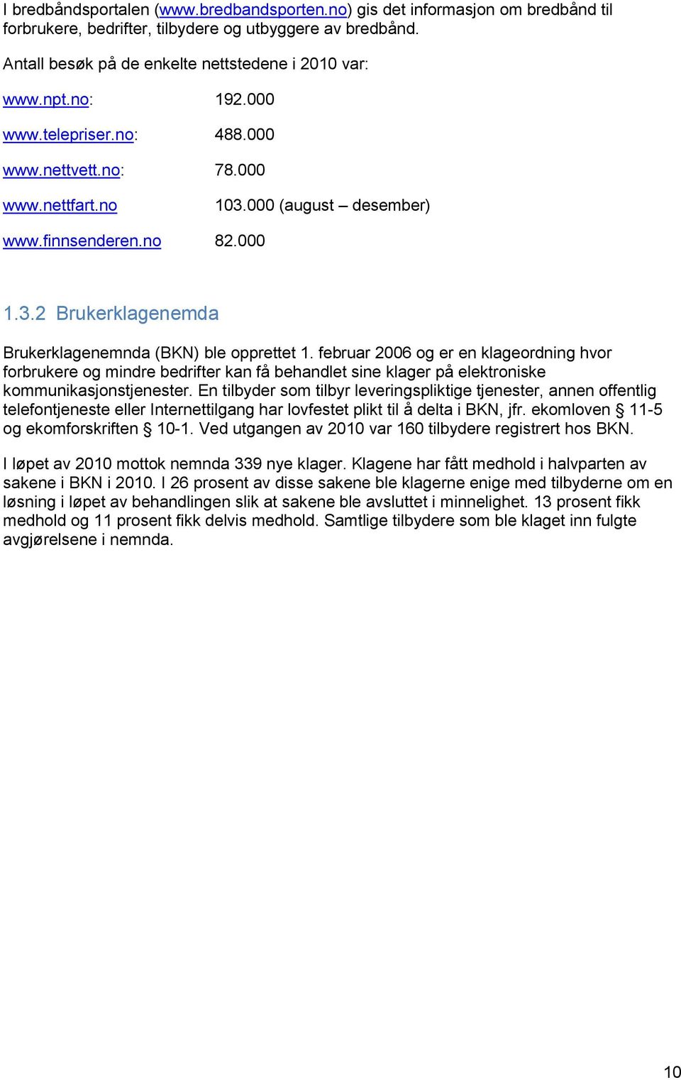 februar 2006 og er en klageordning hvor forbrukere og mindre bedrifter kan få behandlet sine klager på elektroniske kommunikasjonstjenester.