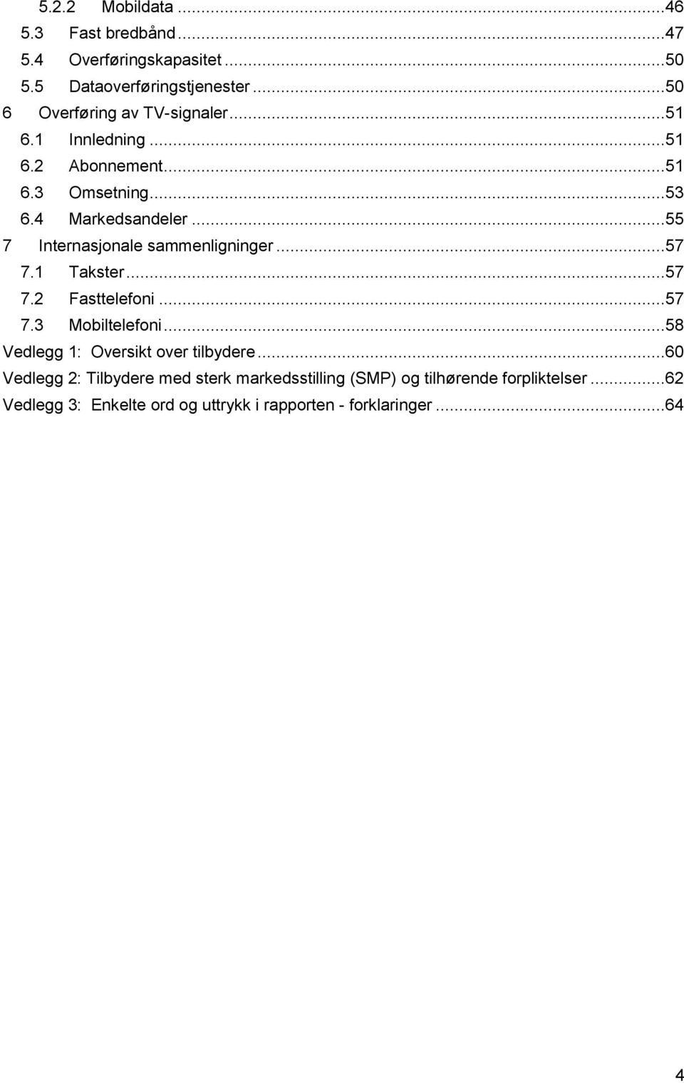 ..55 7 Internasjonale sammenligninger...57 7.1 Takster...57 7.2 Fasttelefoni...57 7.3 Mobiltelefoni.