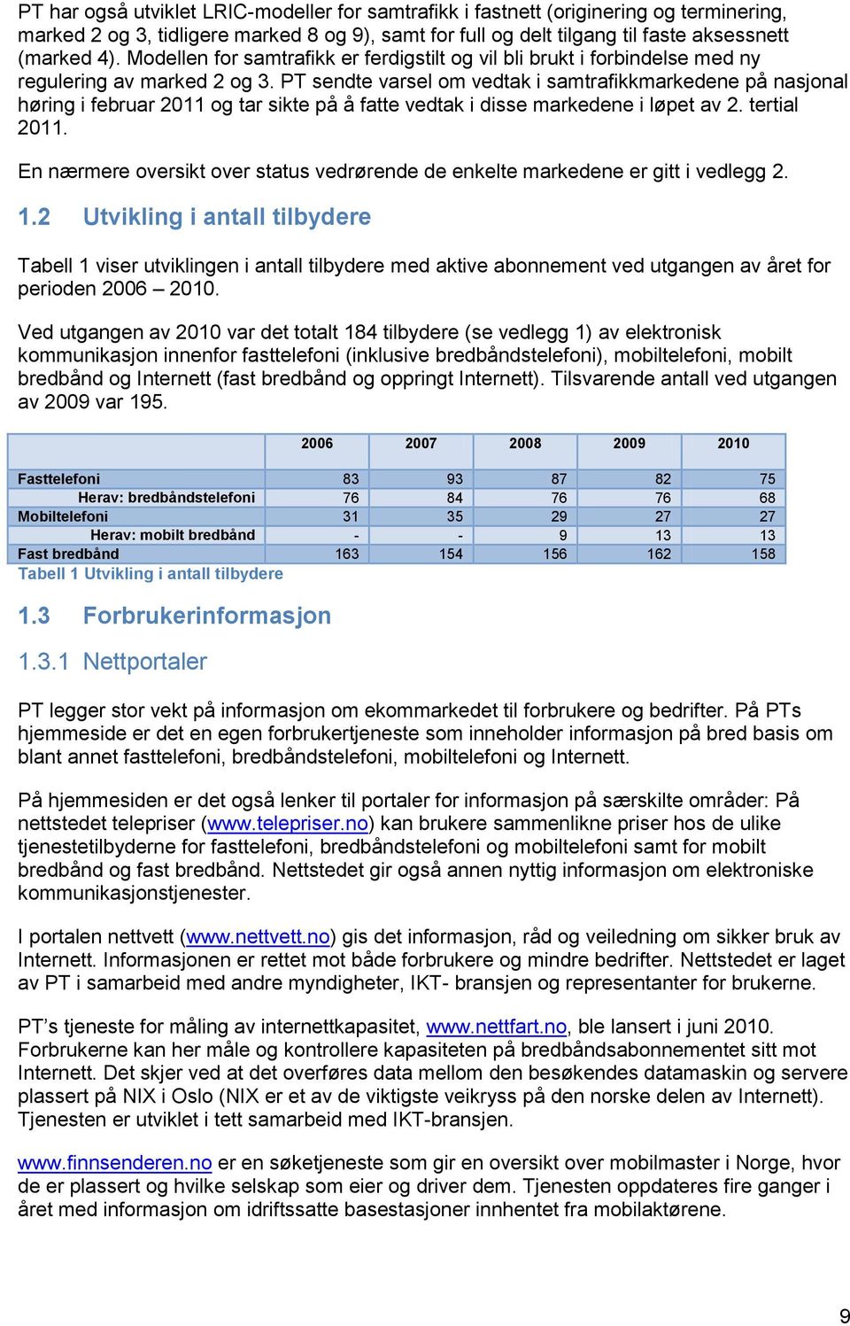 PT sendte varsel om vedtak i samtrafikkmarkedene på nasjonal høring i februar 2011 og tar sikte på å fatte vedtak i disse markedene i løpet av 2. tertial 2011.