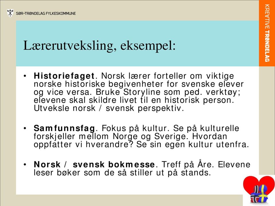 verktøy; elevene skal skildre livet til en historisk person. Utveksle norsk / svensk perspektiv. Samfunnsfag.