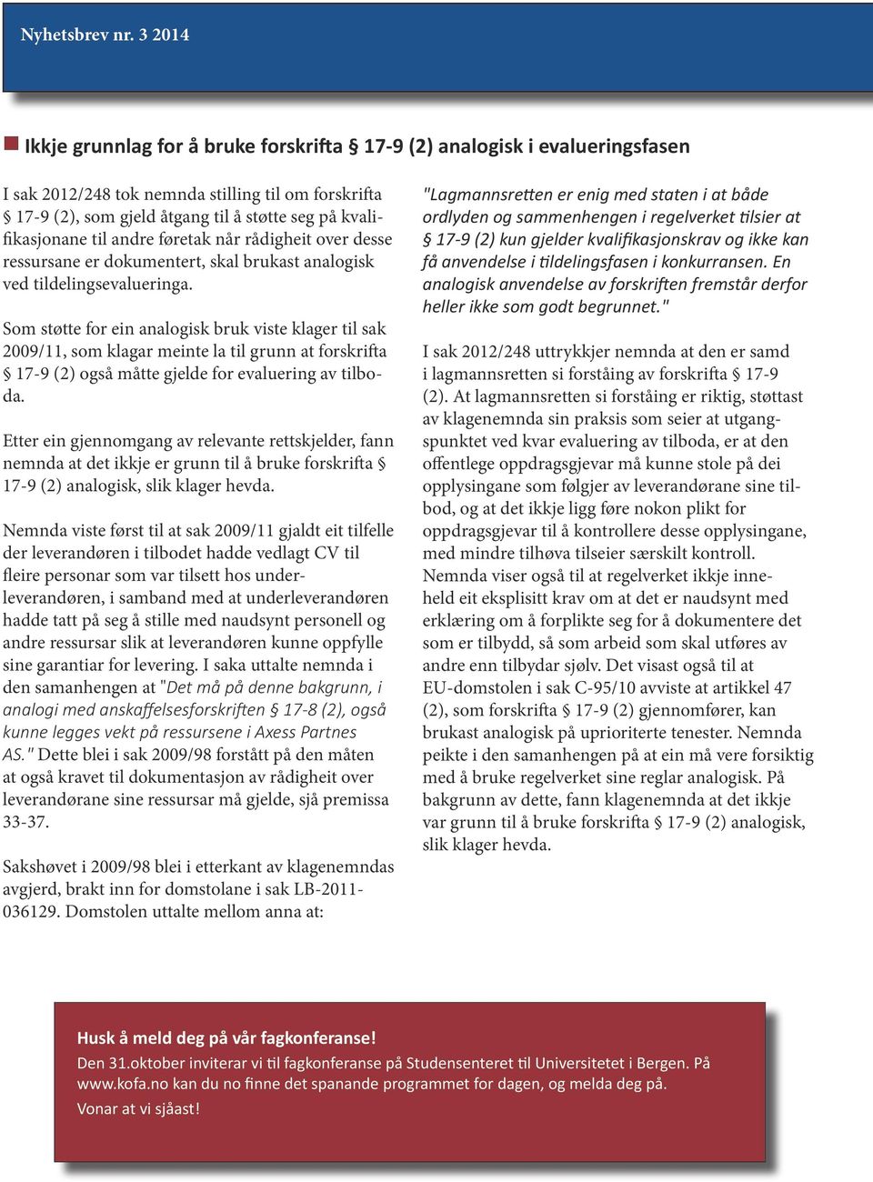 Som støtte for ein analogisk bruk viste klager til sak 2009/11, som klagar meinte la til grunn at forskrifta 17-9 (2) også måtte gjelde for evaluering av tilboda.