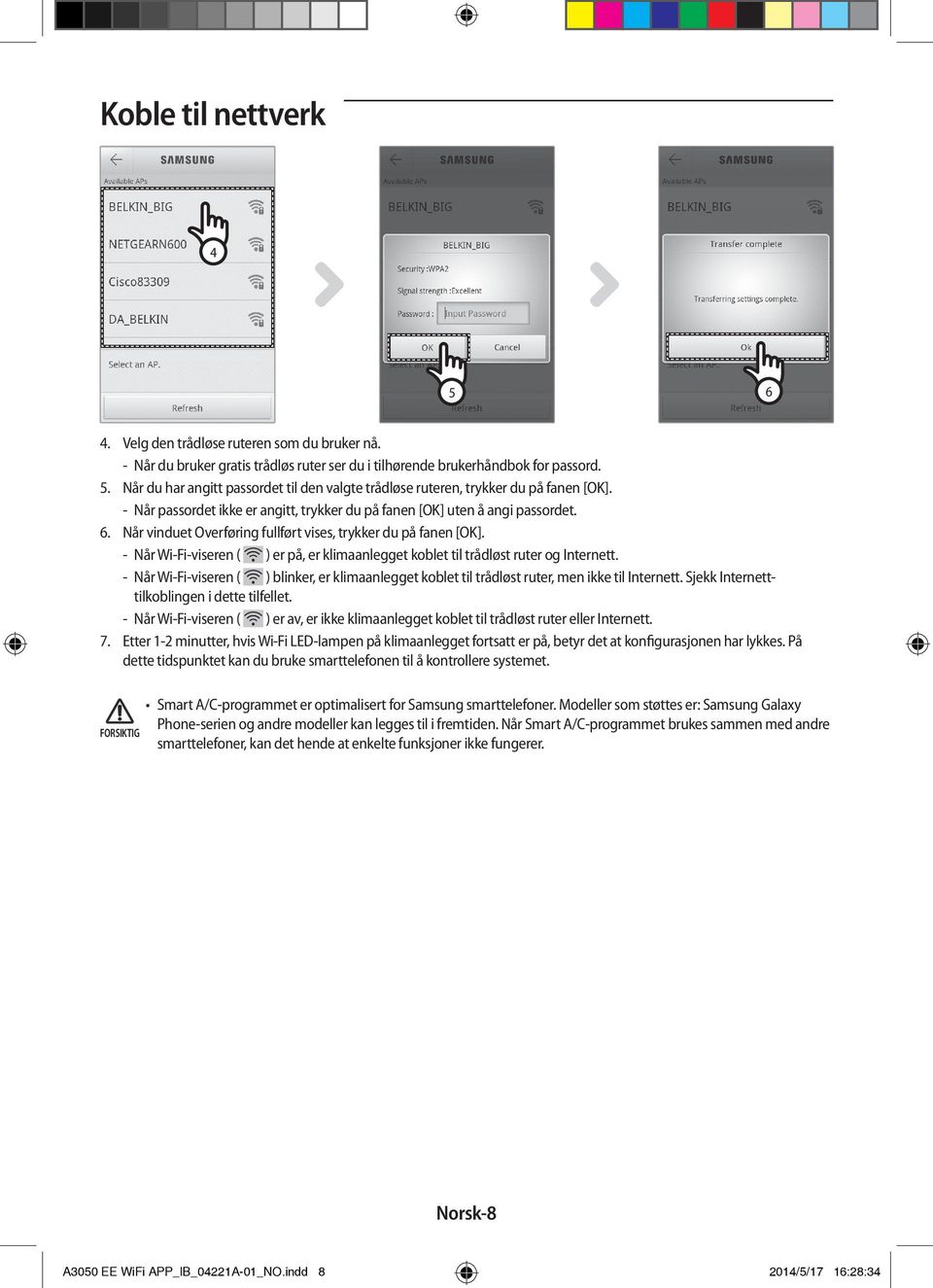 Når Wi-Fi-viseren ( ) er på, er klimaanlegget koblet til trådløst ruter og Internett. Når Wi-Fi-viseren ( ) blinker, er klimaanlegget koblet til trådløst ruter, men ikke til Internett.