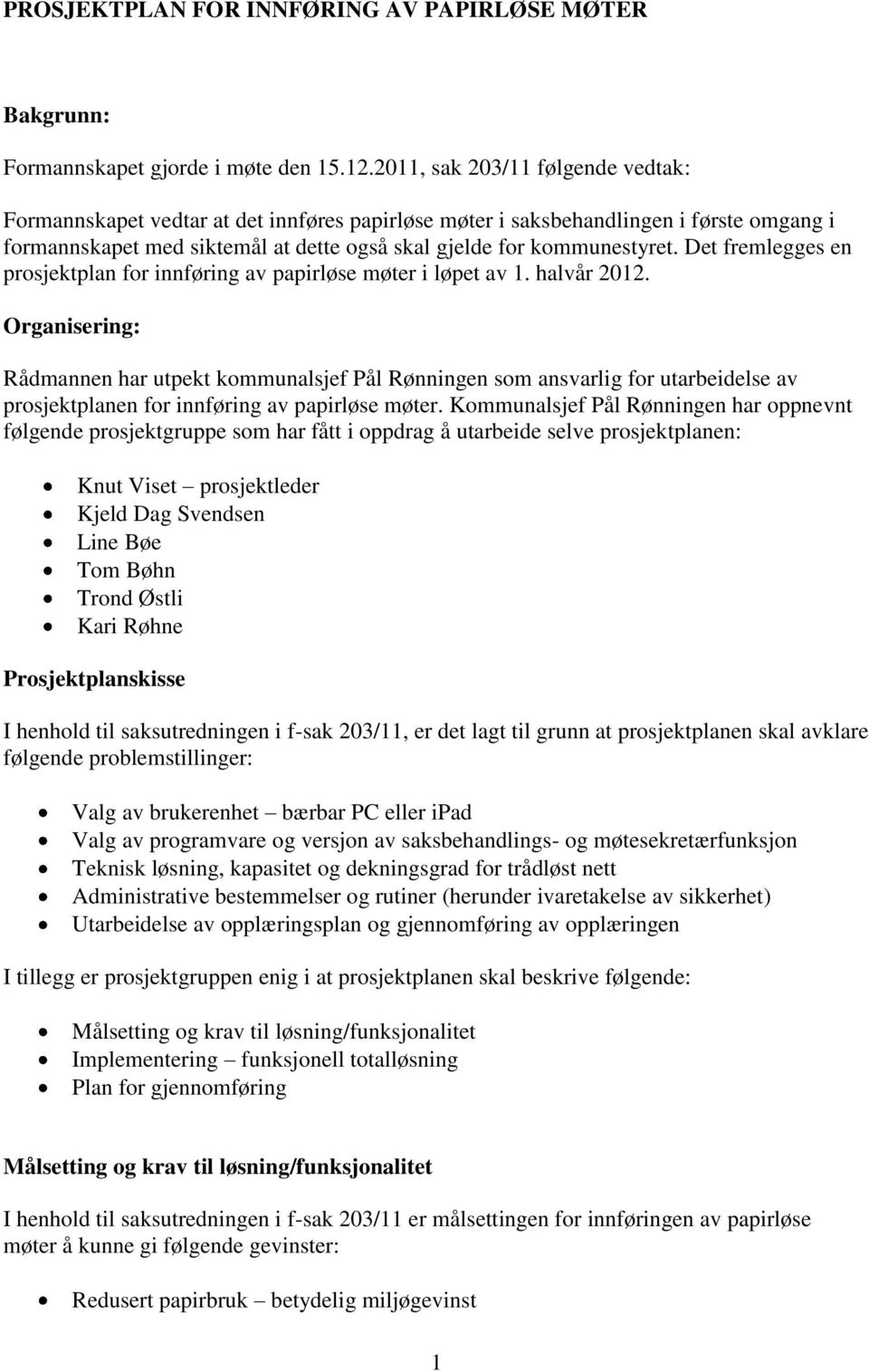 Det fremlegges en prosjektplan for innføring av papirløse møter i løpet av 1. halvår 2012.