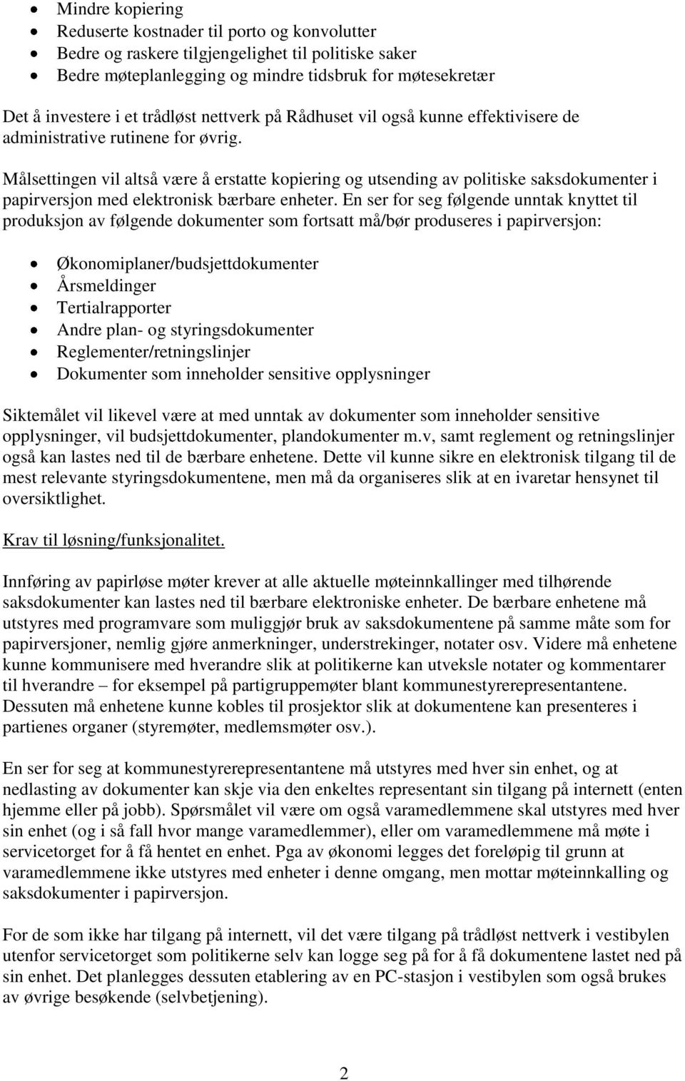 Målsettingen vil altså være å erstatte kopiering og utsending av politiske saksdokumenter i papirversjon med elektronisk bærbare enheter.