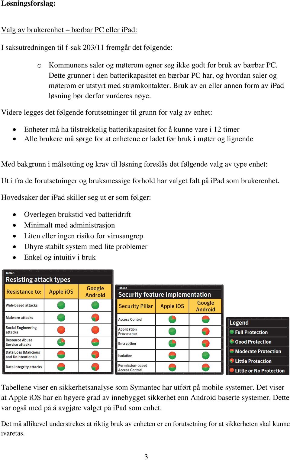 Videre legges det følgende forutsetninger til grunn for valg av enhet: Enheter må ha tilstrekkelig batterikapasitet for å kunne vare i 12 timer Alle brukere må sørge for at enhetene er ladet før bruk