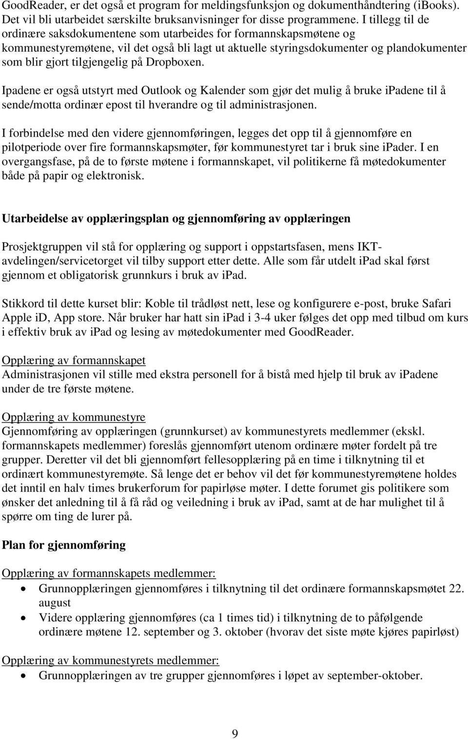 tilgjengelig på Dropboxen. Ipadene er også utstyrt med Outlook og Kalender som gjør det mulig å bruke ipadene til å sende/motta ordinær epost til hverandre og til administrasjonen.