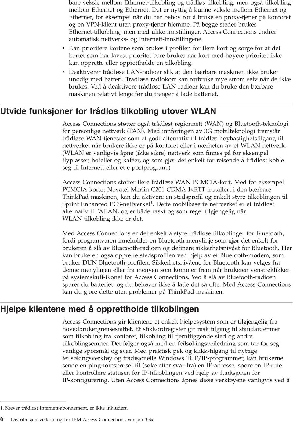 På begge steder brukes Ethernet-tilkobling, men med ulike innstillinger. Access Connections endrer automatisk nettverks- og Internett-innstillingene.