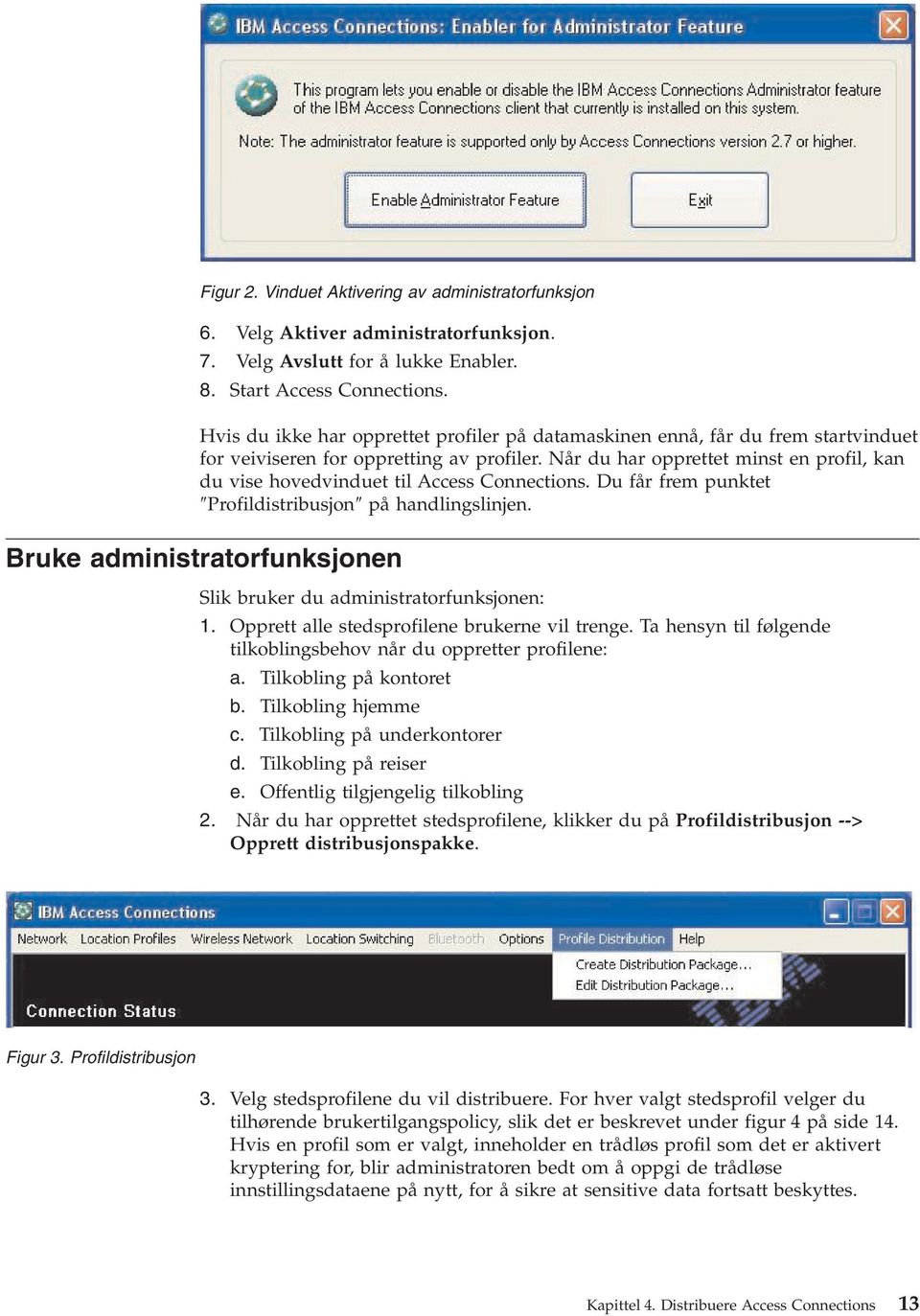 Når du har opprettet minst en profil, kan du vise hovedvinduet til Access Connections. Du får frem punktet Profildistribusjon på handlingslinjen.