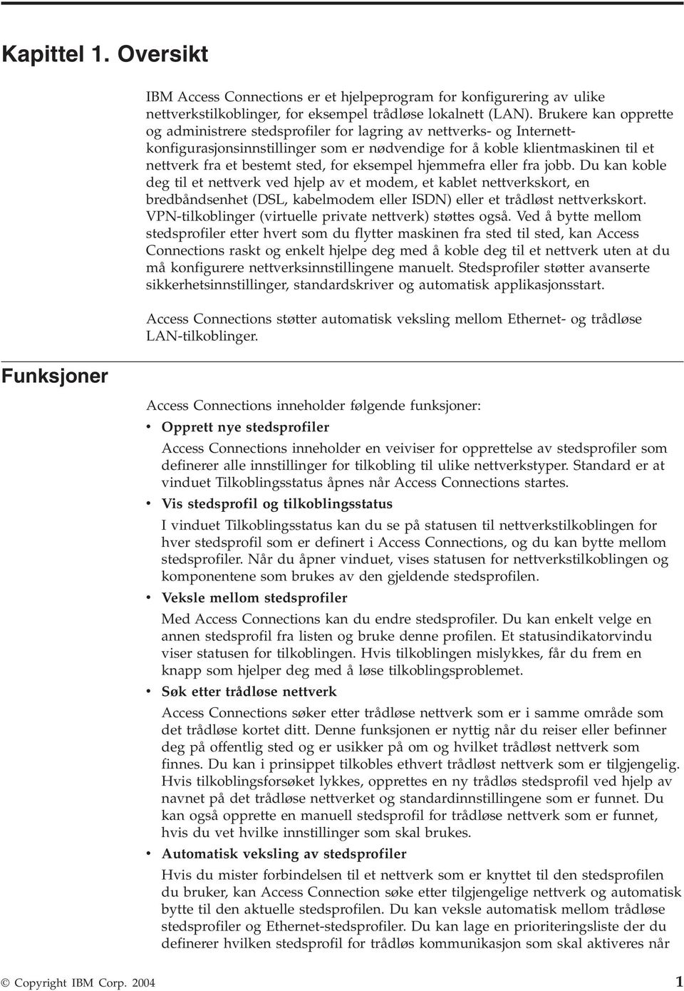 for eksempel hjemmefra eller fra jobb. Du kan koble deg til et nettverk ved hjelp av et modem, et kablet nettverkskort, en bredbåndsenhet (DSL, kabelmodem eller ISDN) eller et trådløst nettverkskort.