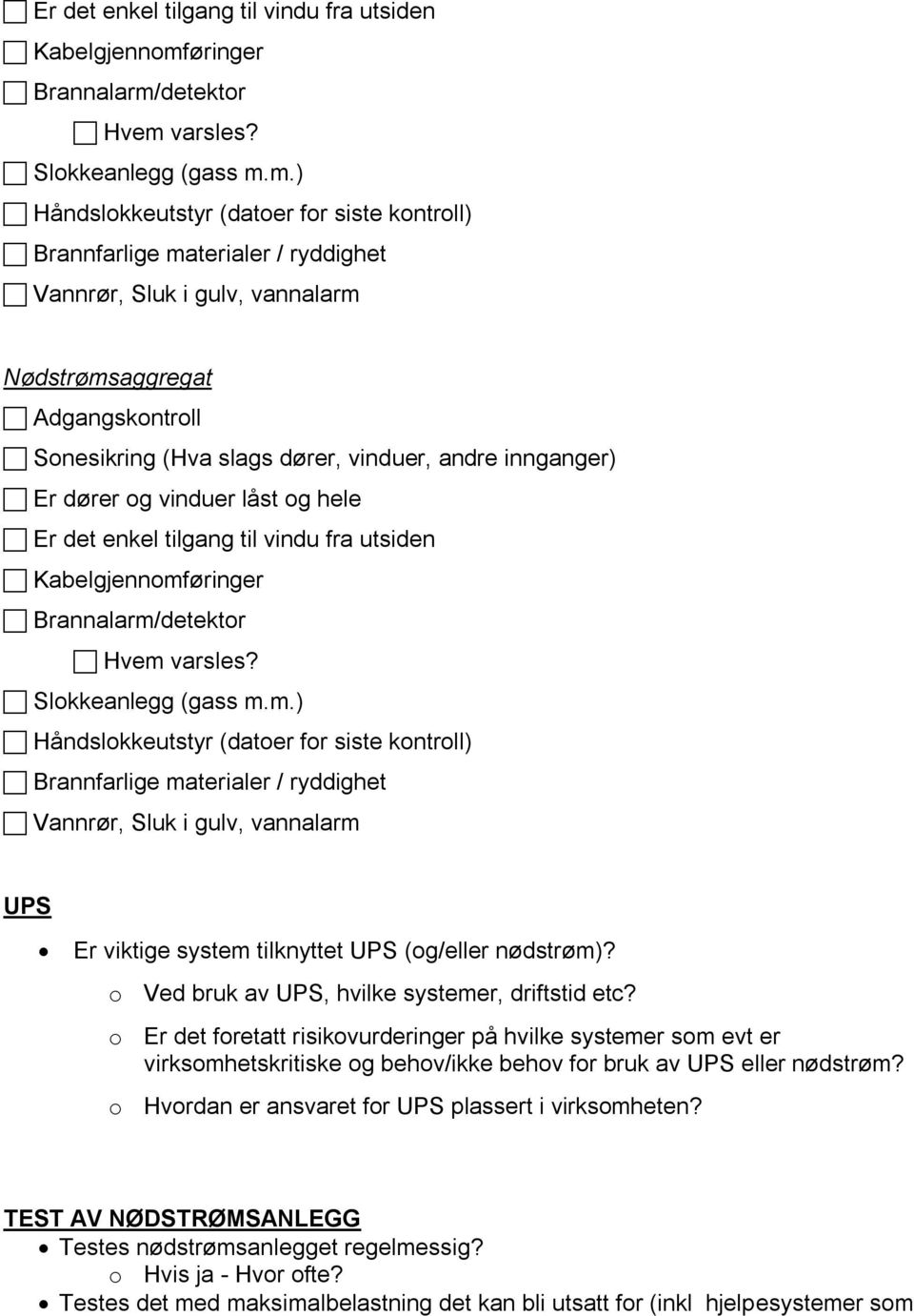 o Er det foretatt risikovurderinger på hvilke systemer som evt er virksomhetskritiske og behov/ikke behov for bruk av UPS eller nødstrøm?