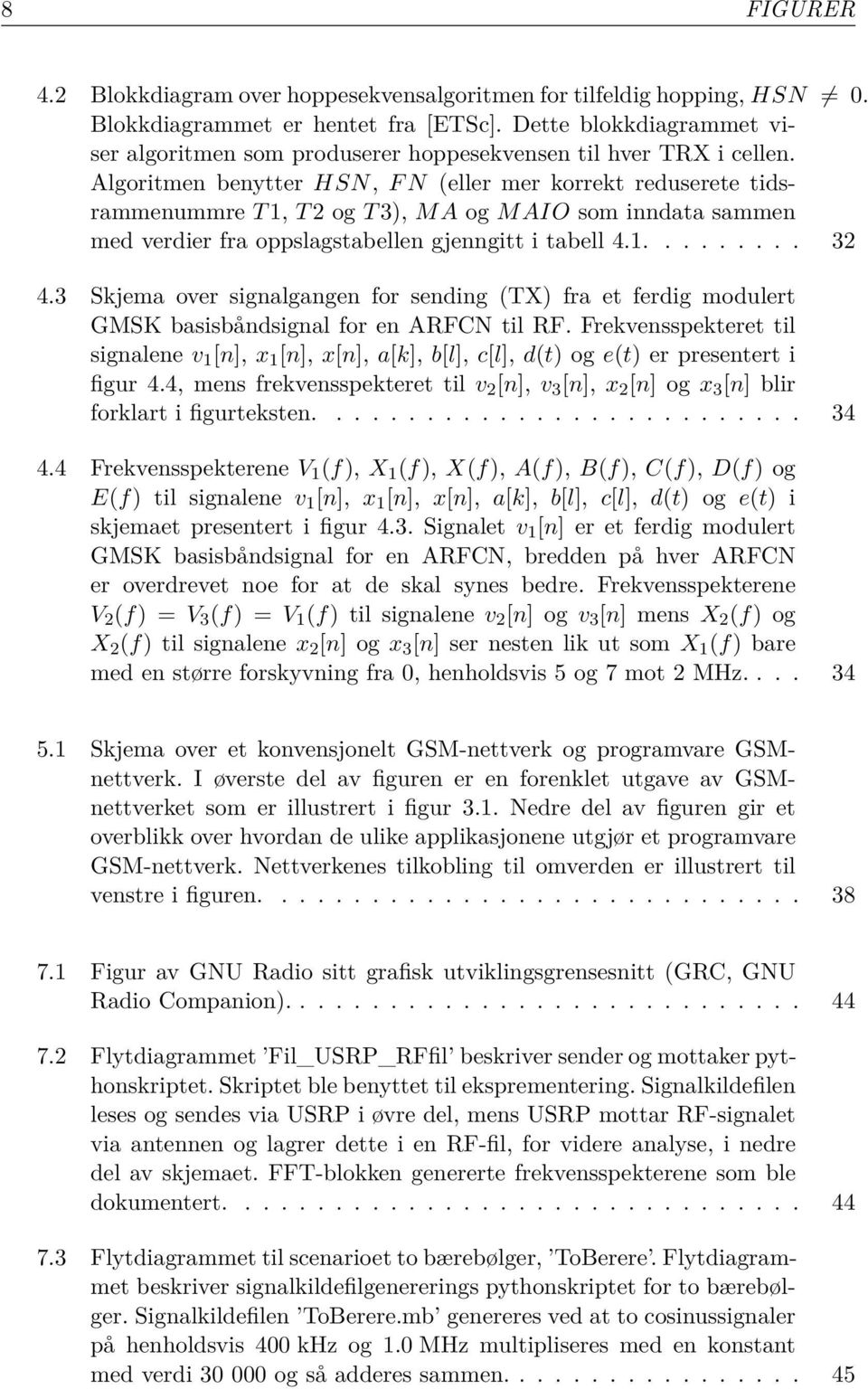 Algoritmen benytter HSN, F N (eller mer korrekt reduserete tidsrammenummre T 1, T 2 og T 3), MA og MA som inndata sammen med verdier fra oppslagstabellen gjenngitt i tabell 4.1......... 32 4.