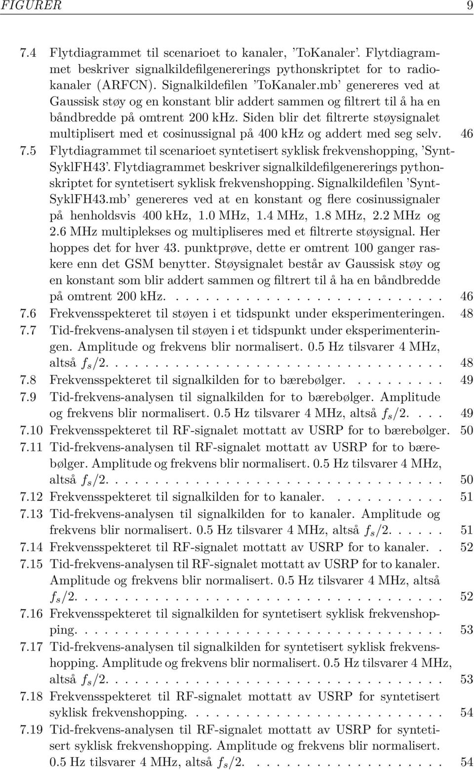 Siden blir det filtrerte støysignalet multiplisert med et cosinussignal på 400 khz og addert med seg selv. 46 7.5 Flytdiagrammet til scenarioet syntetisert syklisk frekvenshopping, Synt- SyklFH43.