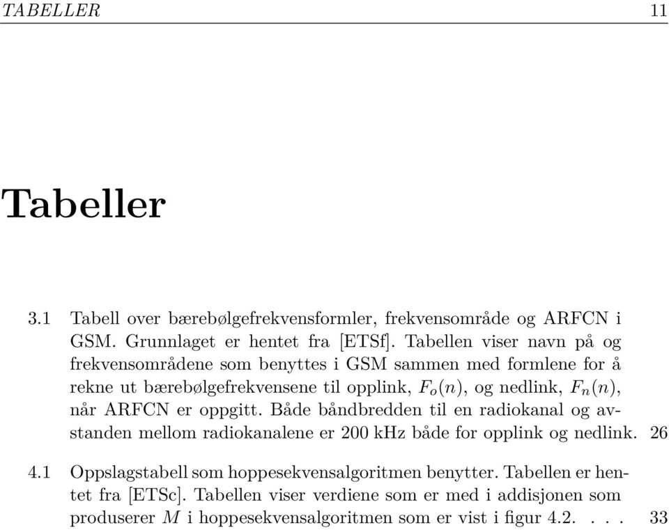 (n), når ARFCN er oppgitt. Både båndbredden til en radiokanal og avstanden mellom radiokanalene er 200 khz både for opplink og nedlink. 26 4.