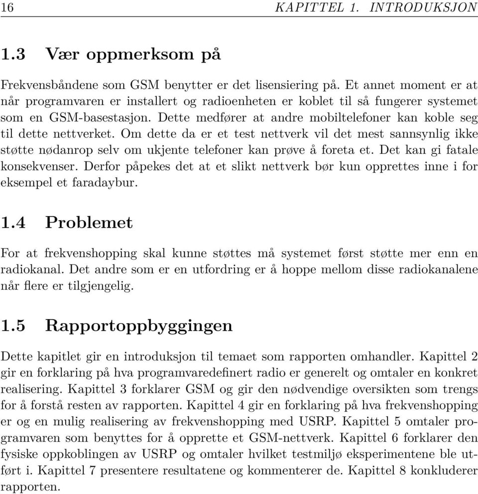 Dette medfører at andre mobiltelefoner kan koble seg til dette nettverket. Om dette da er et test nettverk vil det mest sannsynlig ikke støtte nødanrop selv om ukjente telefoner kan prøve å foreta et.