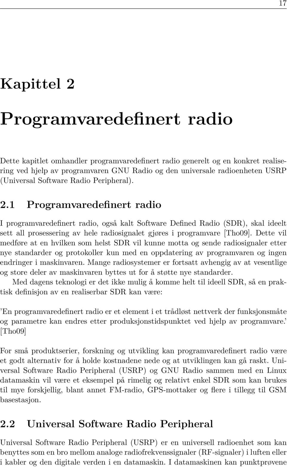 1 Programvaredefinert radio I programvaredefinert radio, også kalt Software Defined Radio (SDR), skal ideelt sett all prosessering av hele radiosignalet gjøres i programvare [Tho09].