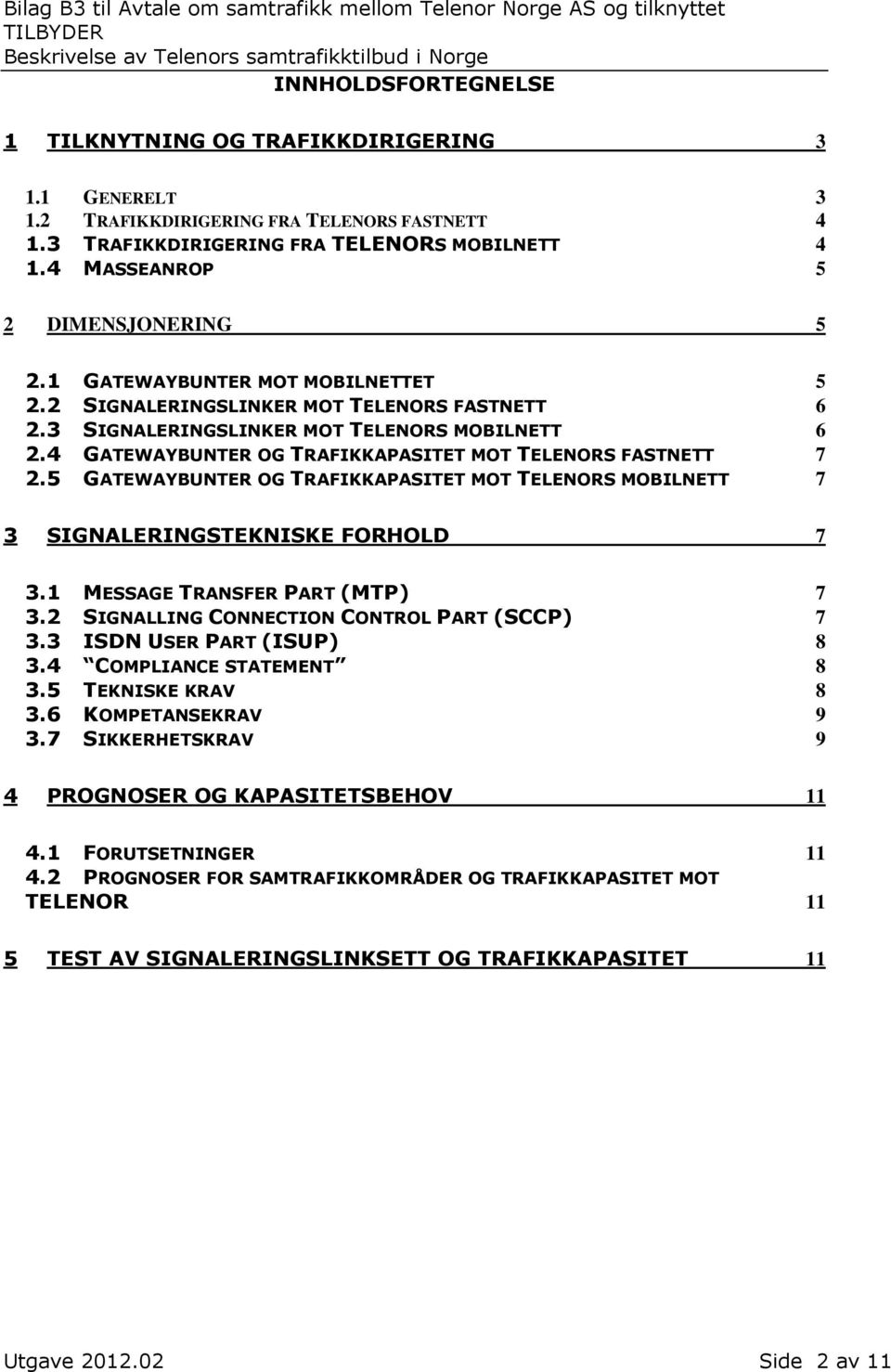 4 GATEWAYBUNTER OG TRAFIKKAPASITET MOT TELENORS FASTNETT 7 2.5 GATEWAYBUNTER OG TRAFIKKAPASITET MOT TELENORS MOBILNETT 7 3 SIGNALERINGSTEKNISKE FORHOLD 7 3.1 MESSAGE TRANSFER PART (MTP) 7 3.