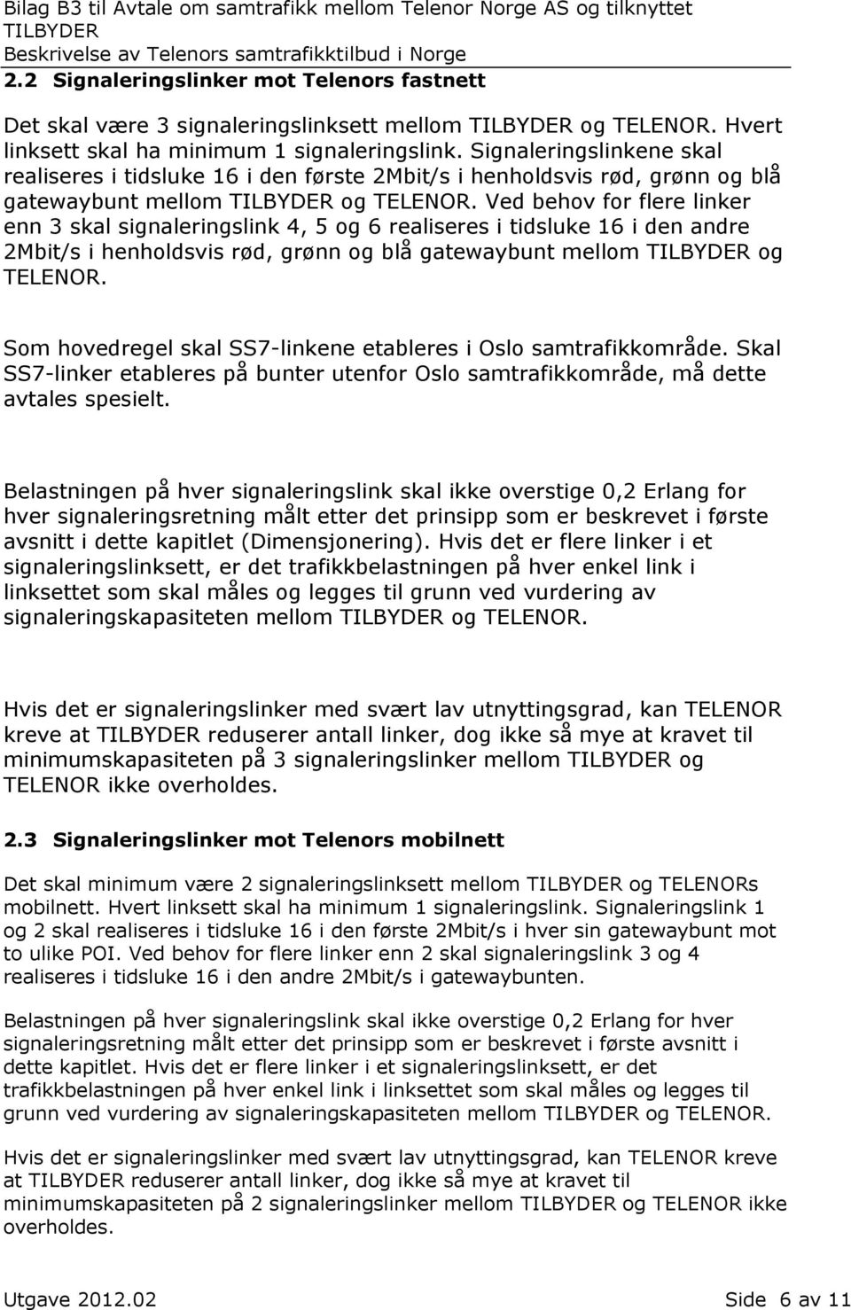 Ved behov for flere linker enn 3 skal signaleringslink 4, 5 og 6 realiseres i tidsluke 16 i den andre 2Mbit/s i henholdsvis rød, grønn og blå gatewaybunt mellom og TELENOR.