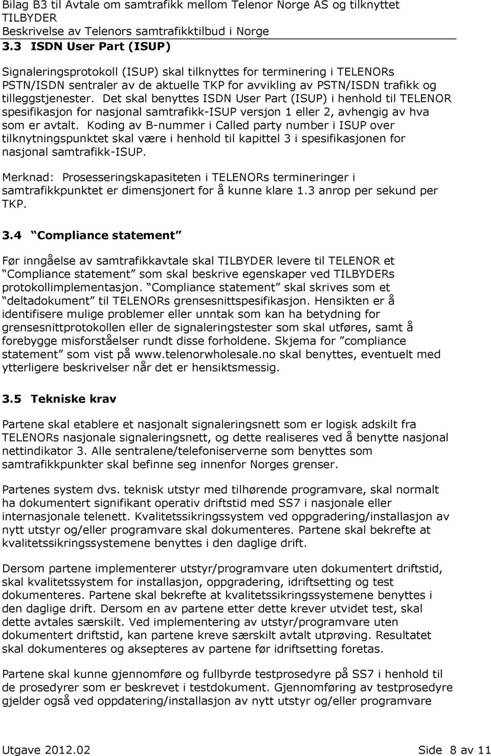 Koding av B-nummer i Called party number i ISUP over tilknytningspunktet skal være i henhold til kapittel 3 i spesifikasjonen for nasjonal samtrafikk-isup.