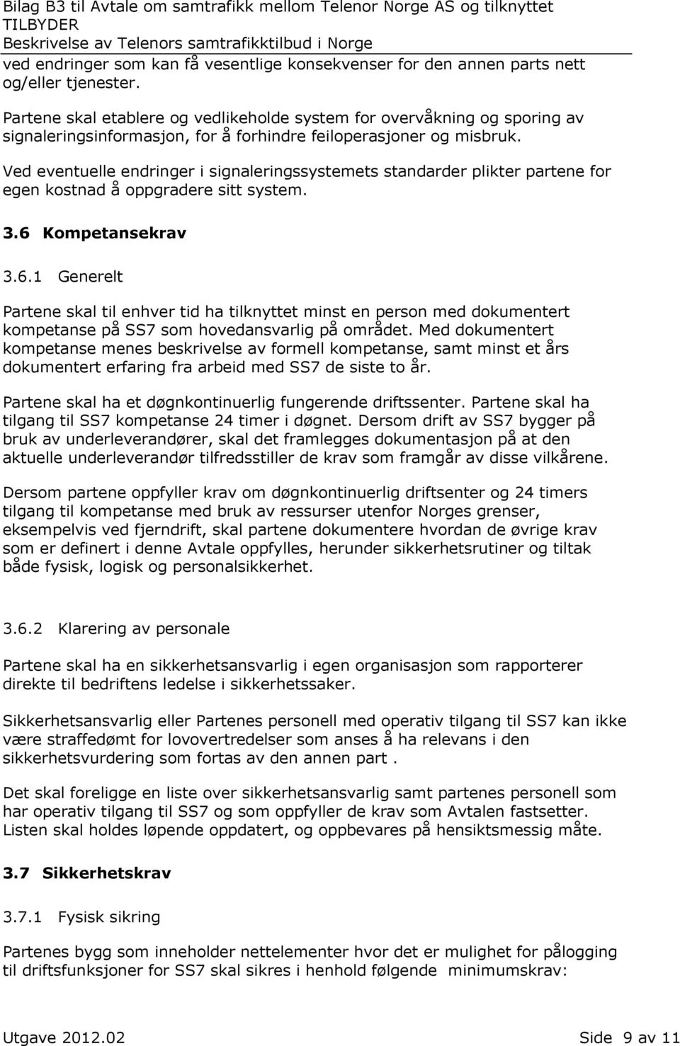 Ved eventuelle endringer i signaleringssystemets standarder plikter partene for egen kostnad å oppgradere sitt system. 3.6 