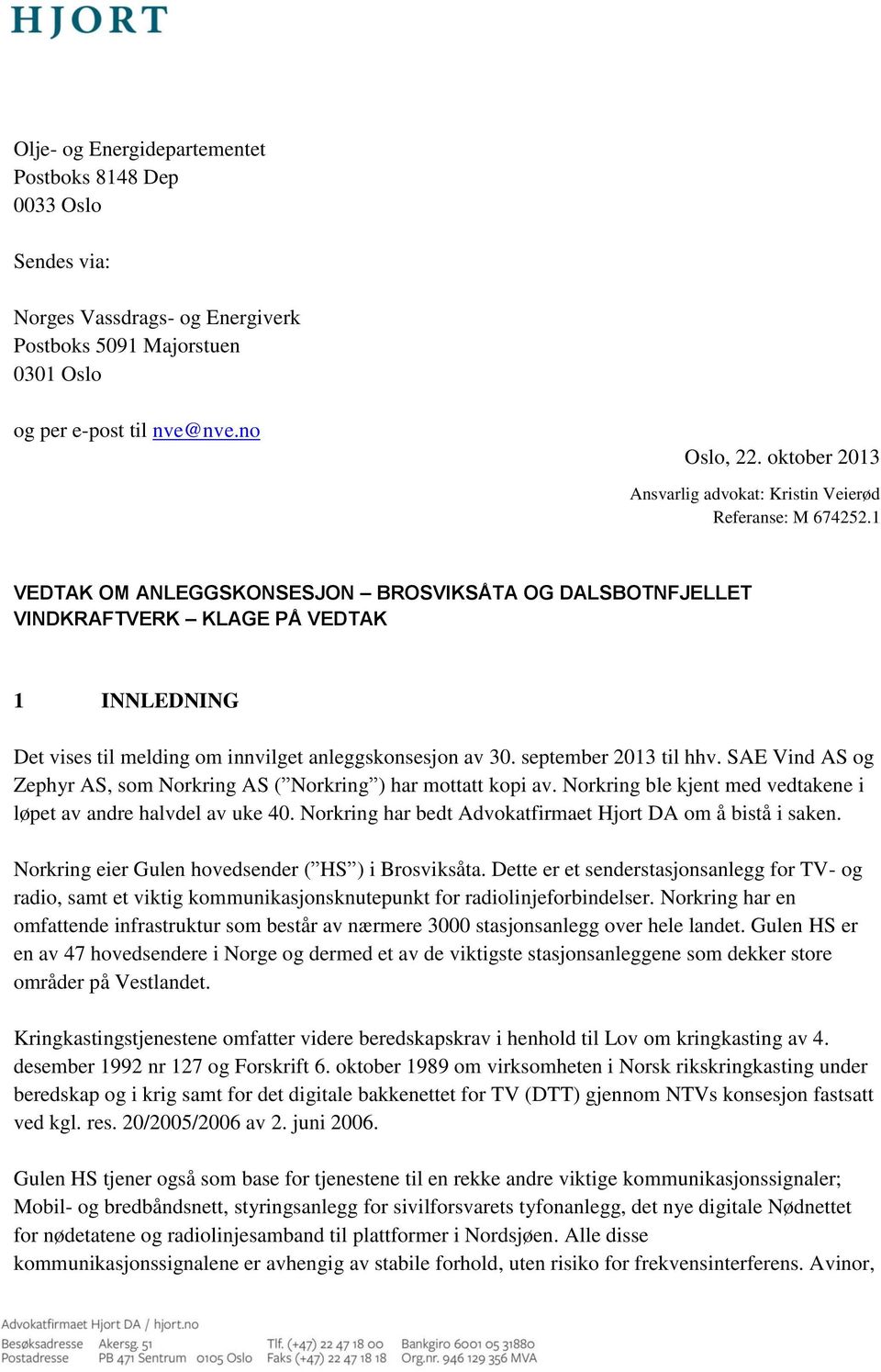 1 VEDTAK OM ANLEGGSKONSESJON BROSVIKSÅTA OG DALSBOTNFJELLET VINDKRAFTVERK KLAGE PÅ VEDTAK 1 INNLEDNING Det vises til melding om innvilget anleggskonsesjon av 30. september 2013 til hhv.