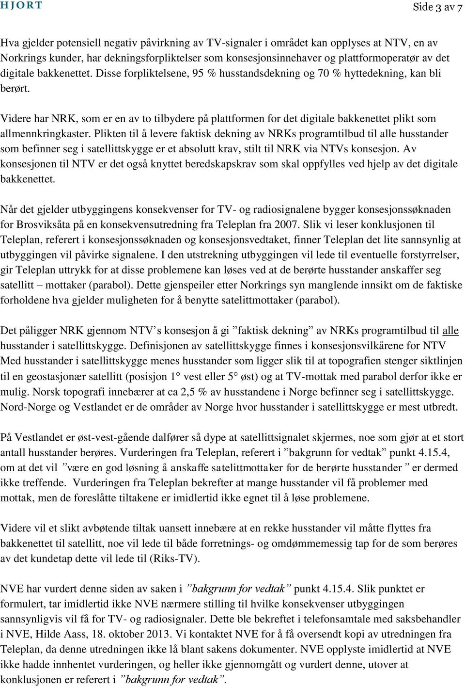 Videre har NRK, som er en av to tilbydere på plattformen for det digitale bakkenettet plikt som allmennkringkaster.