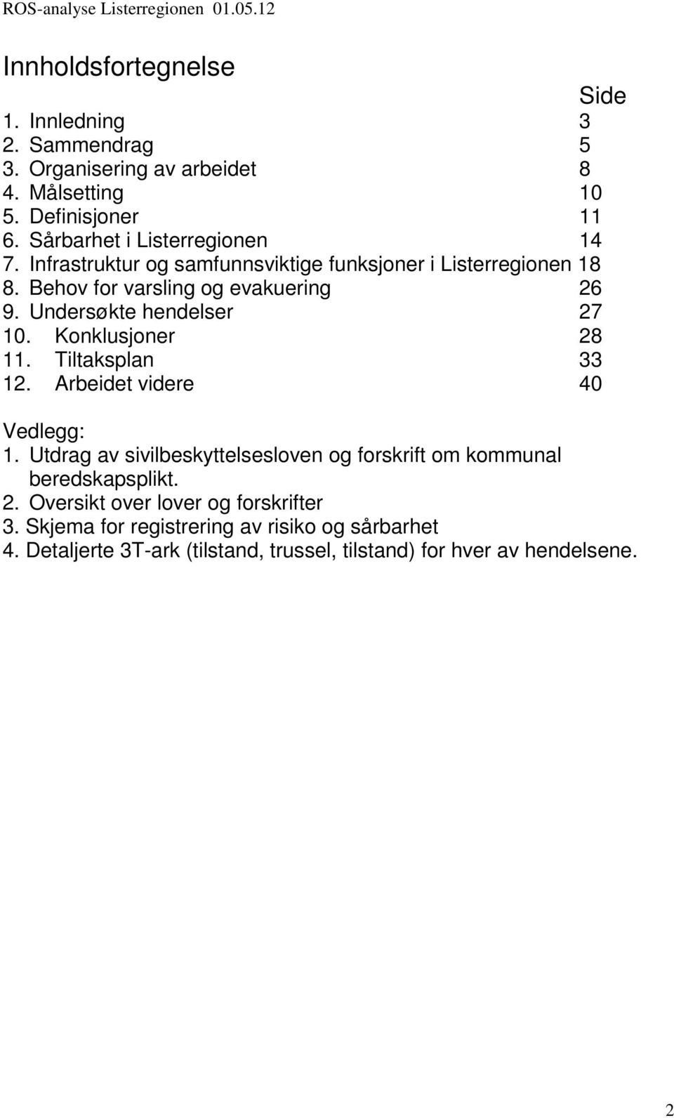 Undersøkte hendelser 27 10. Konklusjoner 28 11. Tiltaksplan 33 12. Arbeidet videre 40 Vedlegg: 1.