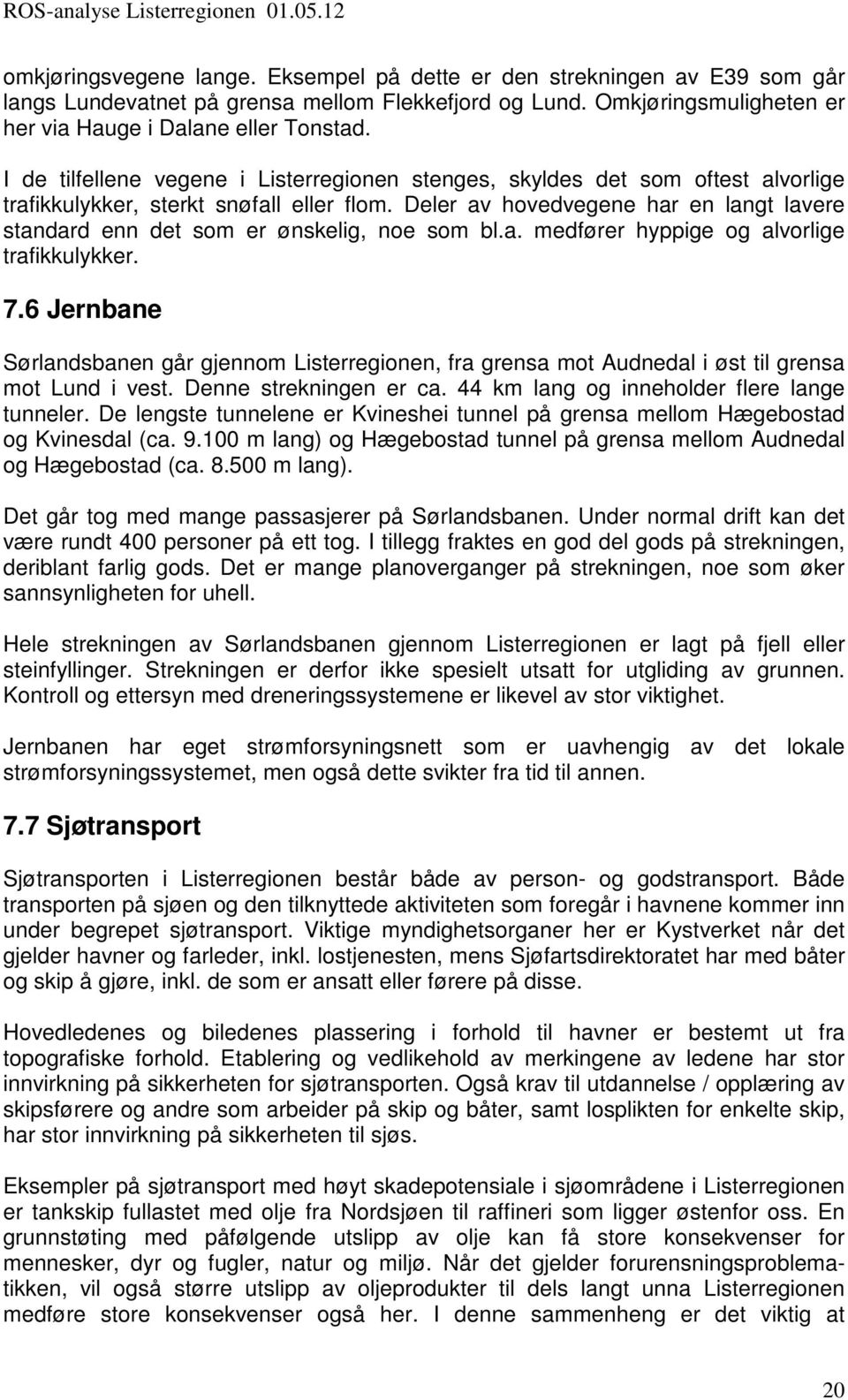 Deler av hovedvegene har en langt lavere standard enn det som er ønskelig, noe som bl.a. medfører hyppige og alvorlige trafikkulykker. 7.