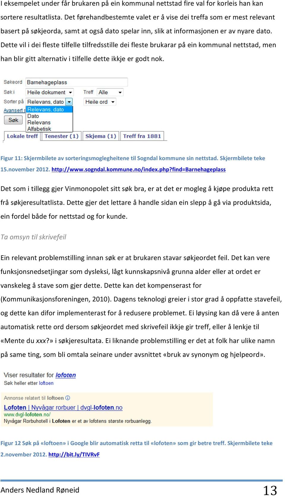 Dette vil i dei fleste tilfelle tilfredsstille dei fleste brukarar på ein kommunal nettstad, men han blir gitt alternativ i tilfelle dette ikkje er godt nok.