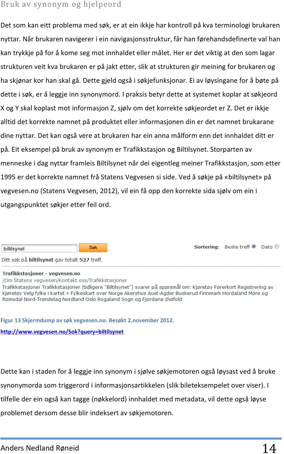 Her er det viktig at den som lagar strukturen veit kva brukaren er på jakt etter, slik at strukturen gir meining for brukaren og ha skjønar kor han skal gå. Dette gjeld også i søkjefunksjonar.