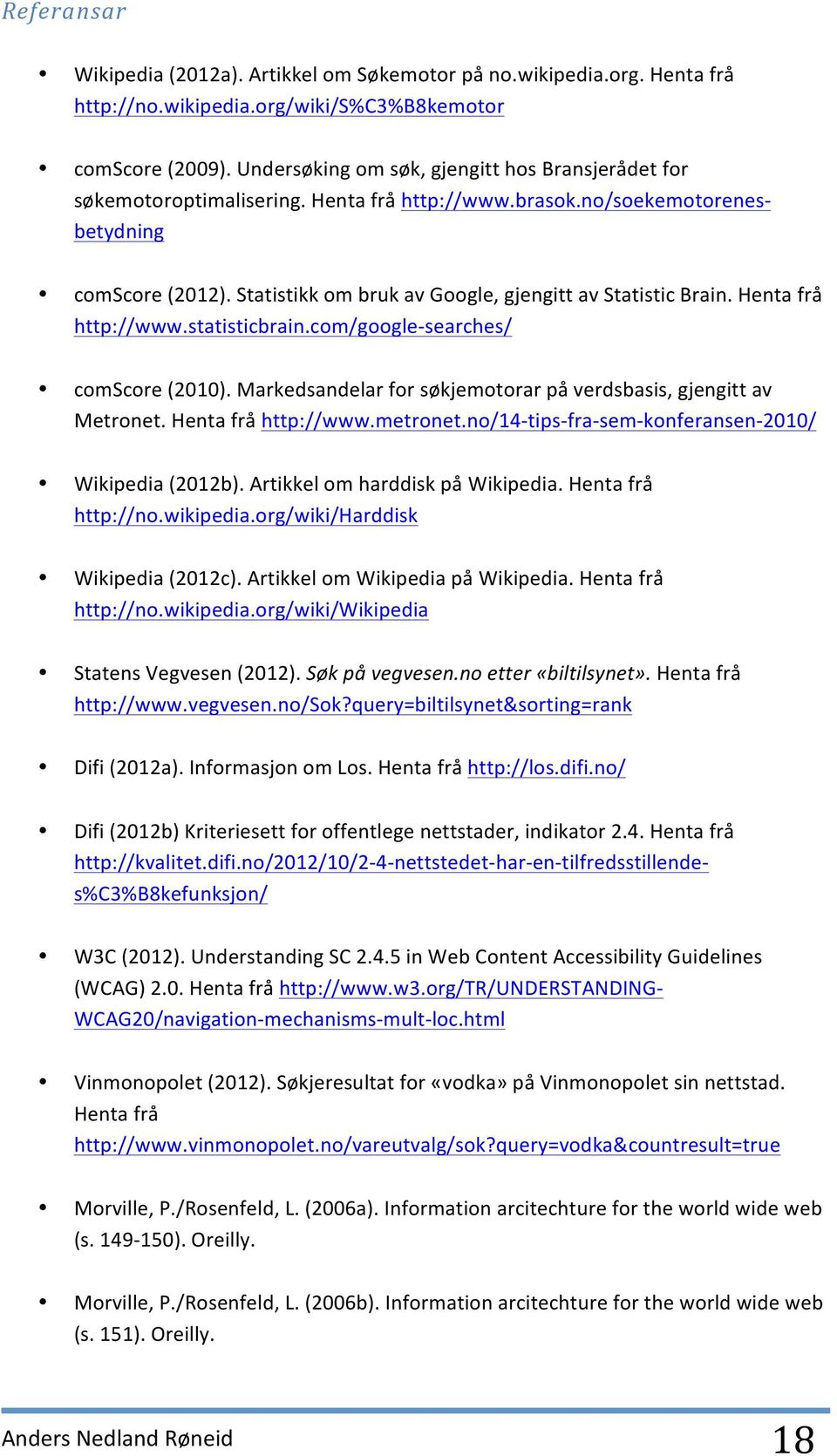 Statistikk om bruk av Google, gjengitt av Statistic Brain. Henta frå http://www.statisticbrain.com/google- searches/ comscore (2010).