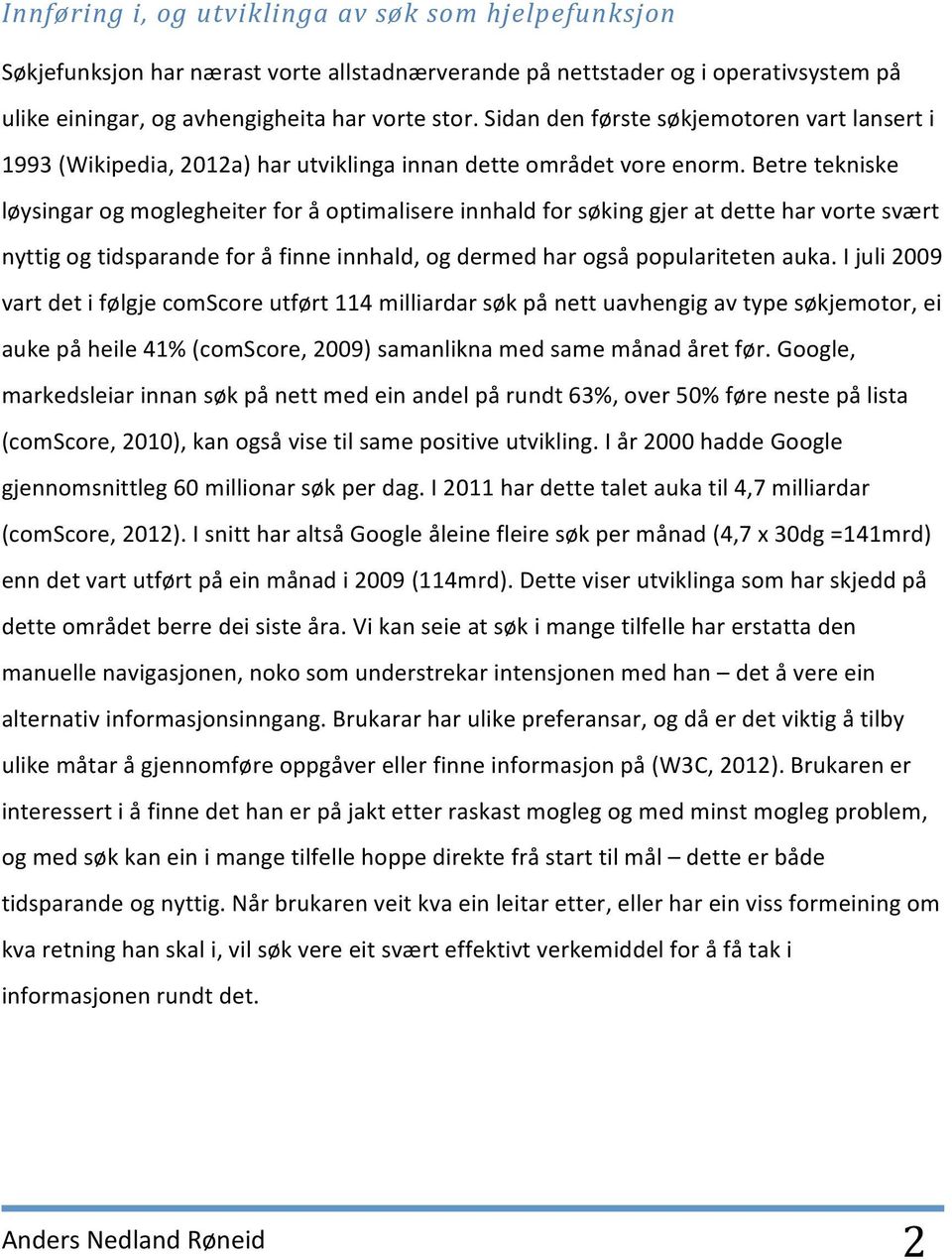 Betre tekniske løysingar og moglegheiter for å optimalisere innhald for søking gjer at dette har vorte svært nyttig og tidsparande for å finne innhald, og dermed har også populariteten auka.