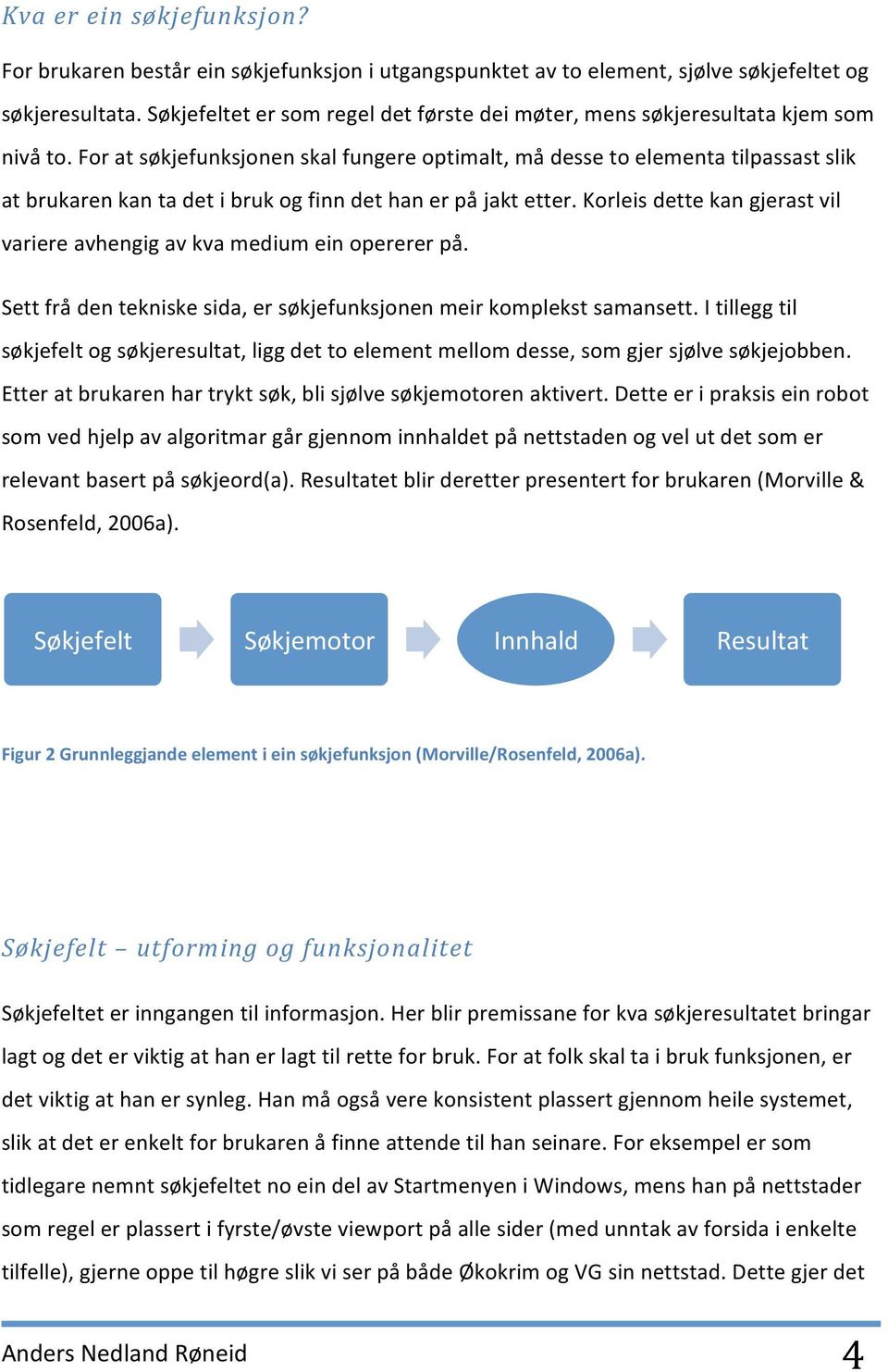 For at søkjefunksjonen skal fungere optimalt, må desse to elementa tilpassast slik at brukaren kan ta det i bruk og finn det han er på jakt etter.