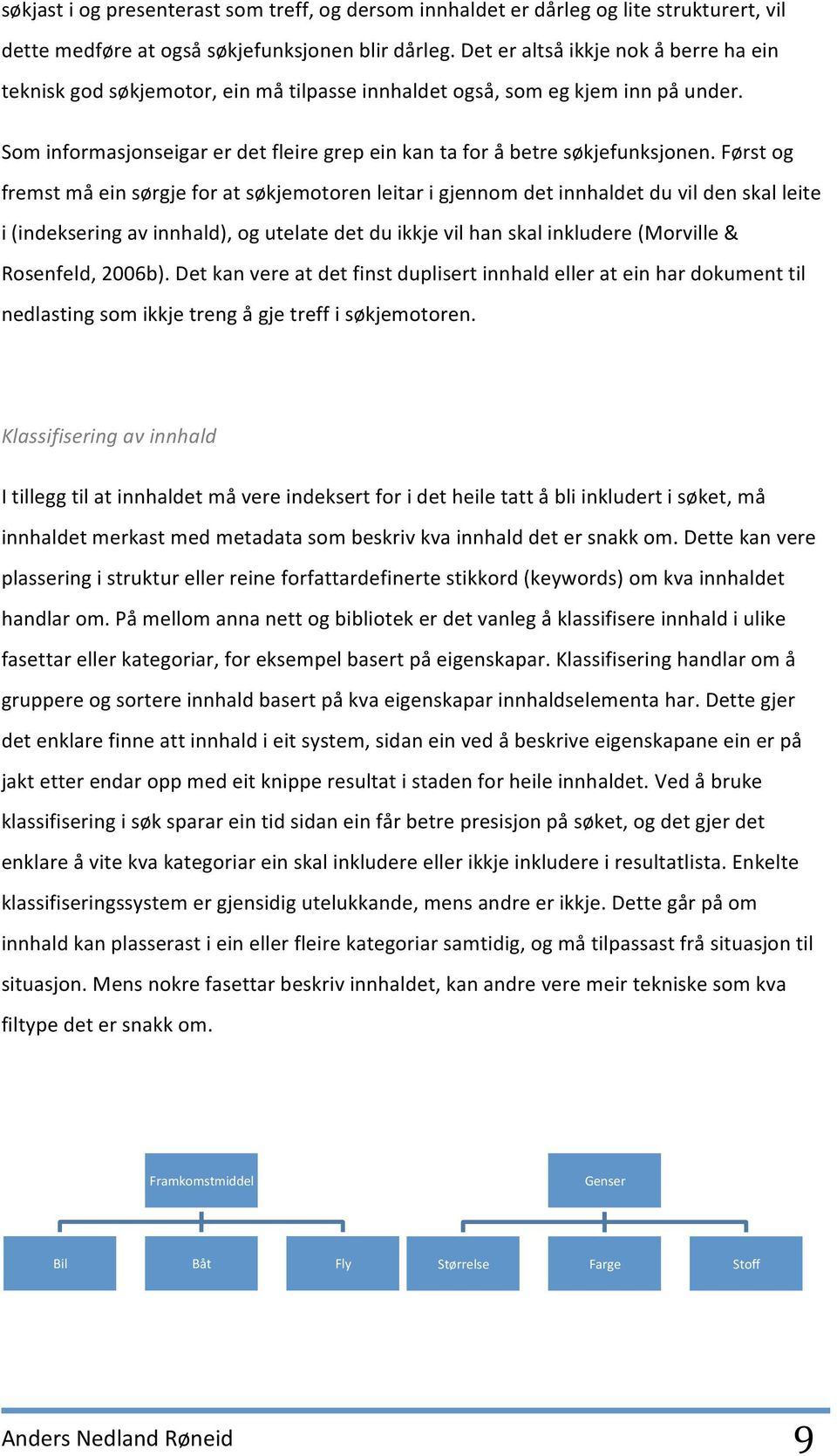 Først og fremst må ein sørgje for at søkjemotoren leitar i gjennom det innhaldet du vil den skal leite i (indeksering av innhald), og utelate det du ikkje vil han skal inkludere (Morville &