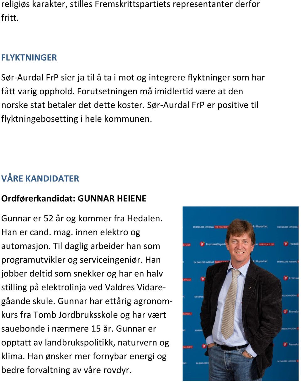VÅRE KANDIDATER Ordførerkandidat: GUNNAR HEIENE Gunnar er 52 år og kommer fra Hedalen. Han er cand. mag. innen elektro og automasjon. Til daglig arbeider han som programutvikler og serviceingeniør.