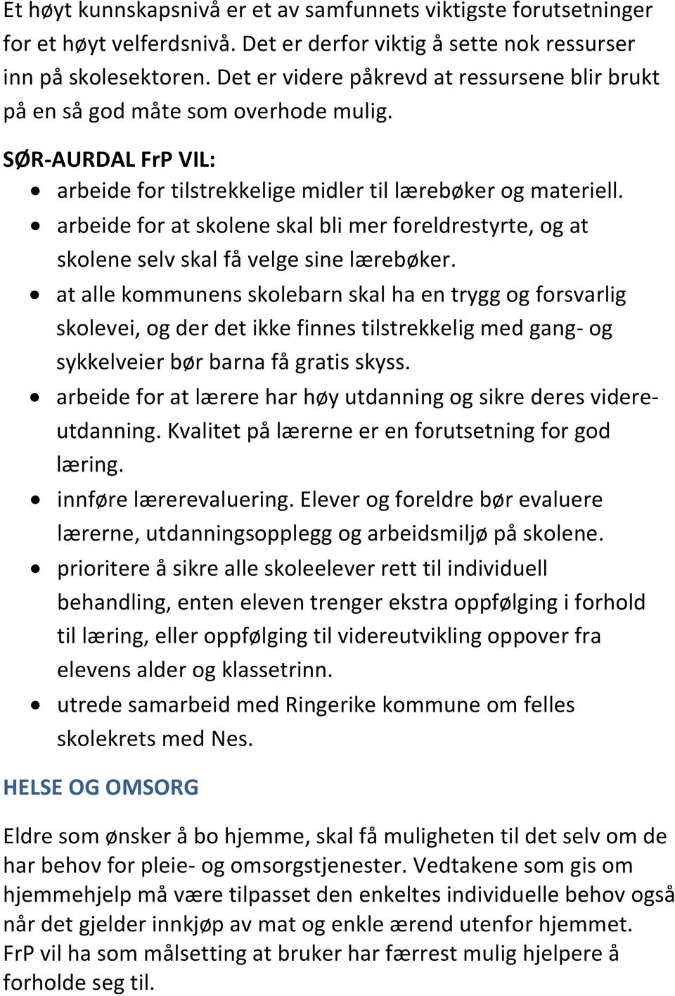 arbeide for at skolene skal bli mer foreldrestyrte, og at skolene selv skal få velge sine lærebøker.