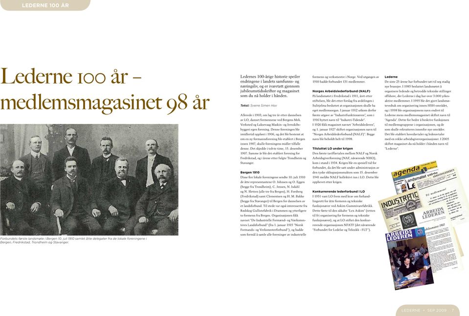 Tekst: Sverre Simen Hov Allerede i 1903, om lag tre år etter dannelsen av LO, dannet formennene ved Bergens Mek. Verksted og Laksevaag Maskin- og Jernskibsbyggeri egen forening.