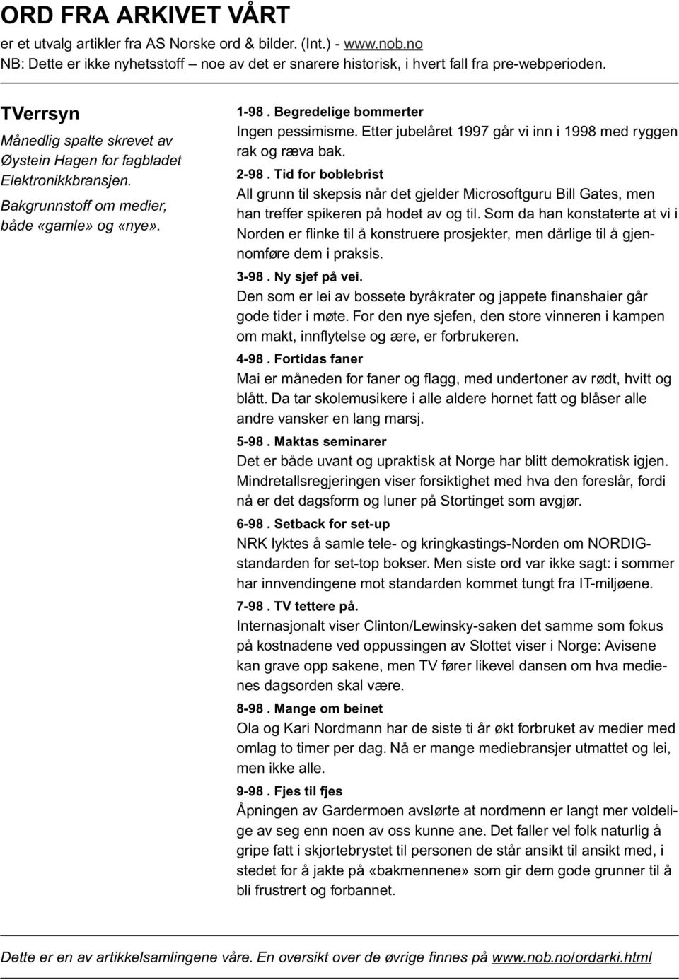 Etter jubelåret 1997 går vi inn i 1998 med ryggen rak og ræva bak. 2-98. Tid for boblebrist All grunn til skepsis når det gjelder Microsoftguru Bill Gates, men han treffer spikeren på hodet av og til.