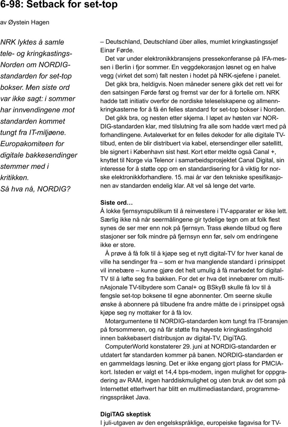 Deutschland, Deutschland über alles, mumlet kringkastingssjef Einar Førde. Det var under elektronikkbransjens pressekonferanse på IFA-messen i Berlin i fjor sommer.