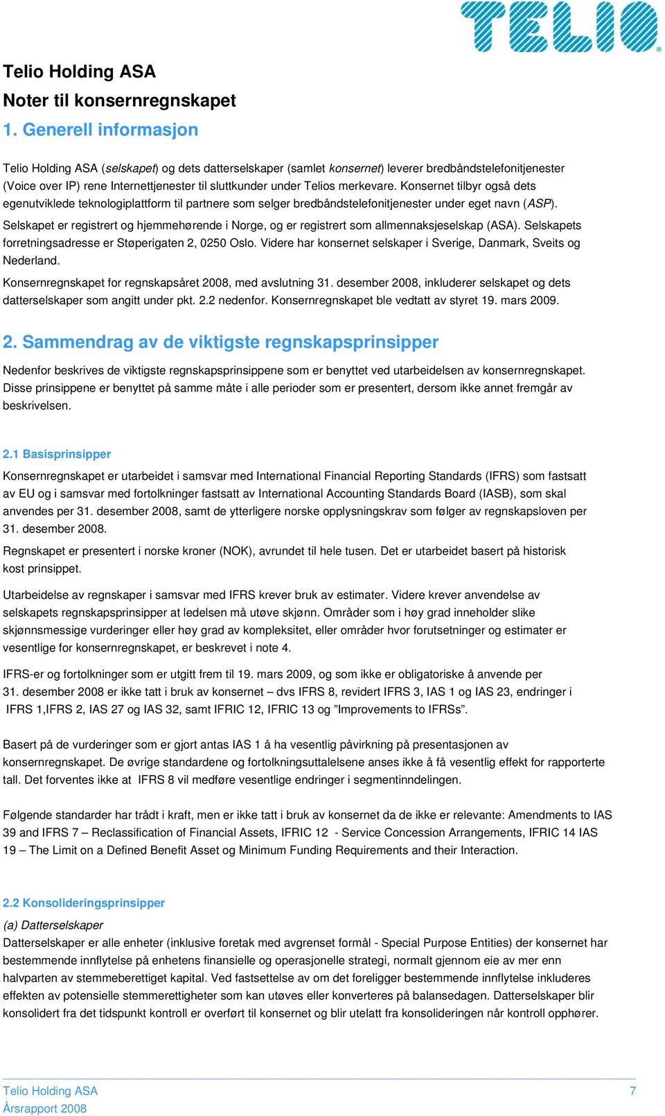 merkevare. Konsernet tilbyr også dets egenutviklede teknologiplattform til partnere som selger bredbåndstelefonitjenester under eget navn (ASP).