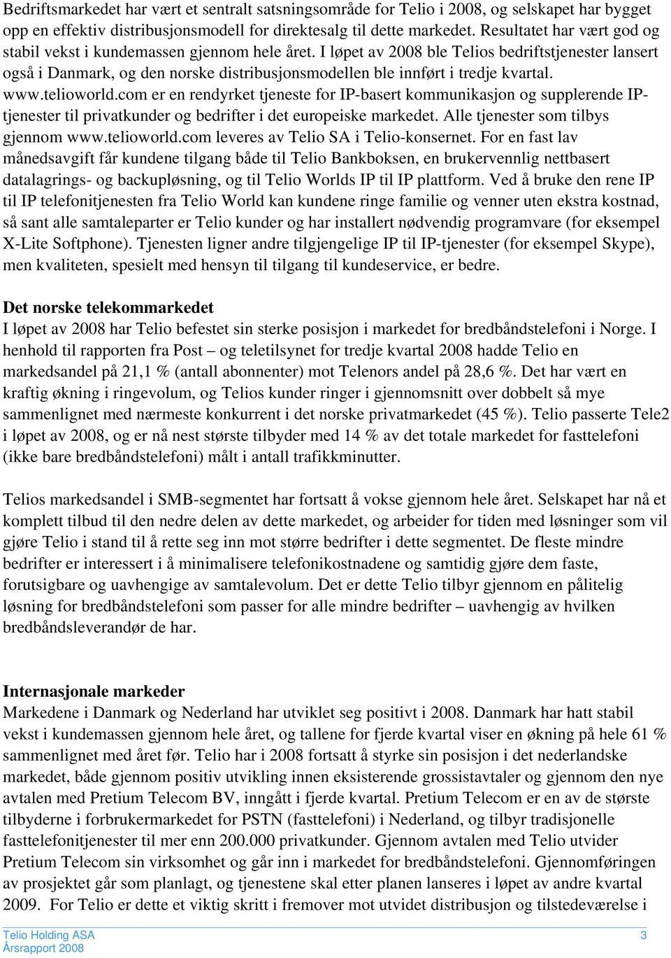 I løpet av 2008 ble Telios bedriftstjenester lansert også i Danmark, og den norske distribusjonsmodellen ble innført i tredje kvartal. www.telioworld.