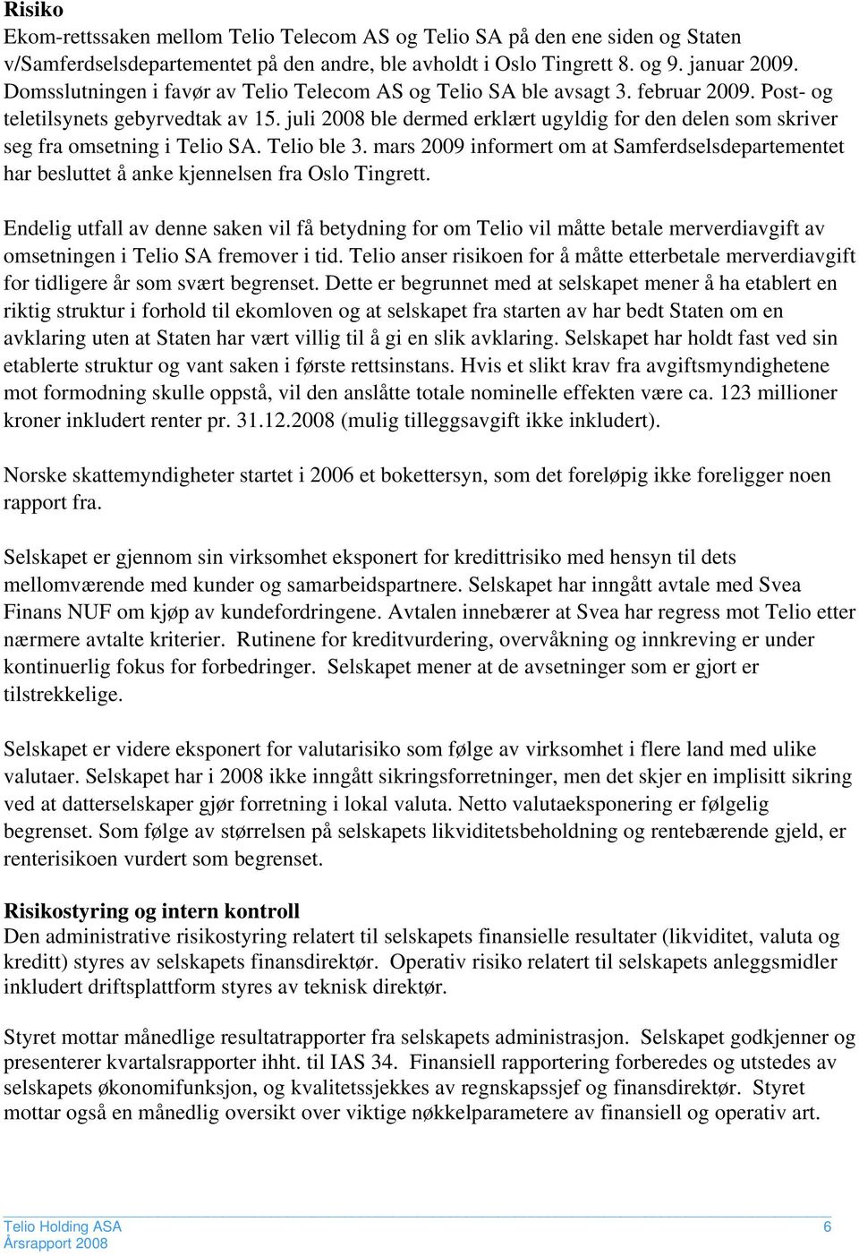 juli 2008 ble dermed erklært ugyldig for den delen som skriver seg fra omsetning i Telio SA. Telio ble 3.