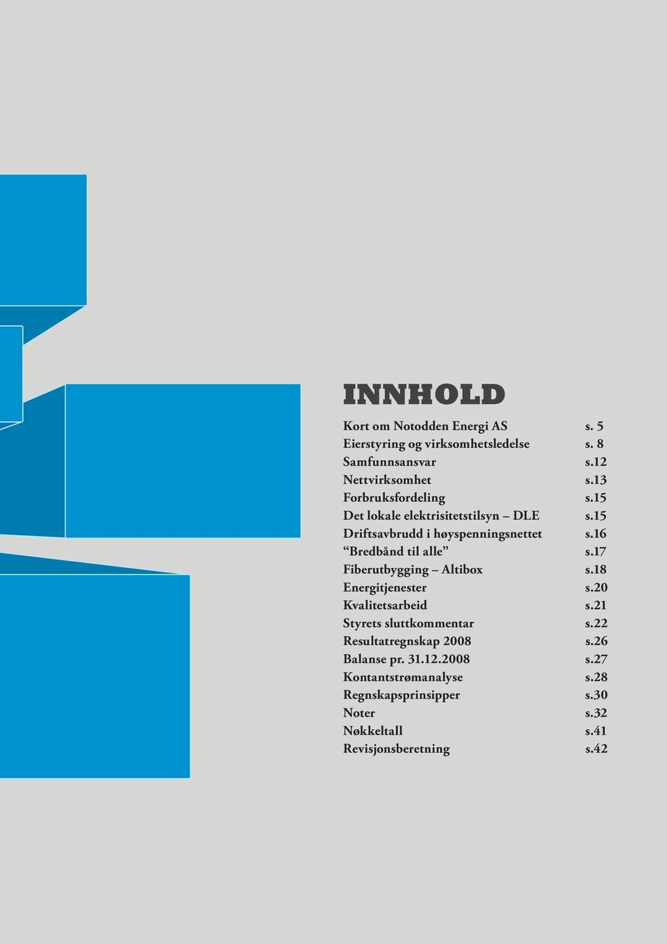 16 Bredbånd til alle s.17 Fiberutbygging Altibox s.18 Energitjenester s.20 Kvalitetsarbeid s.