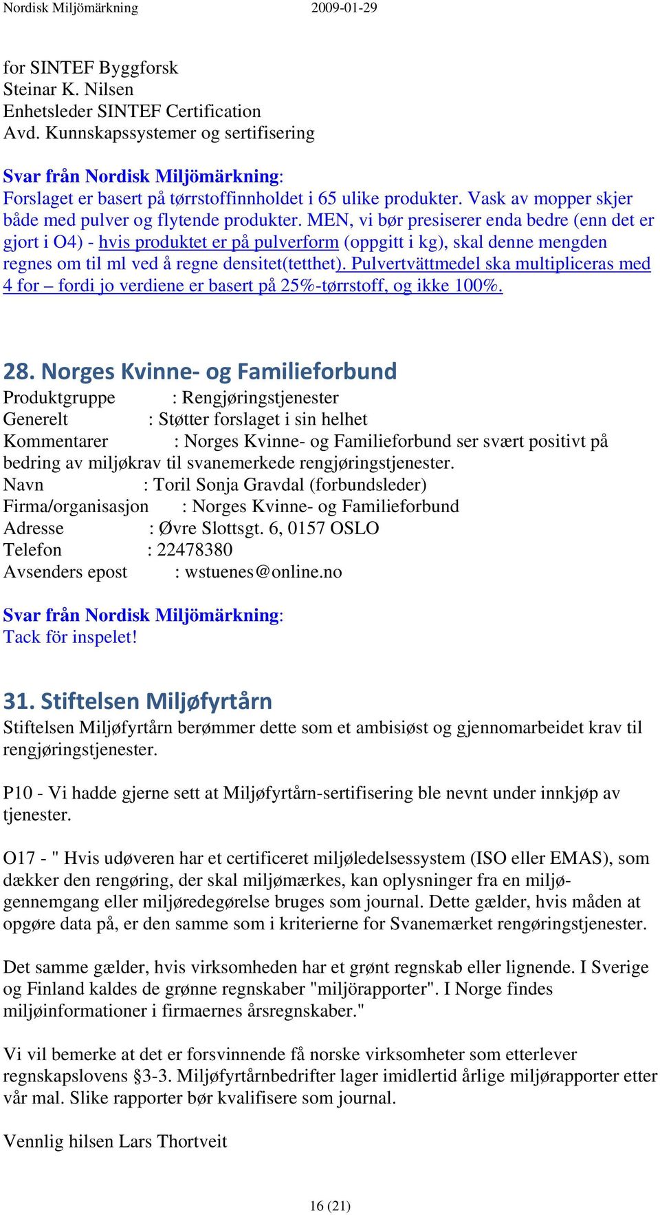 MEN, vi bør presiserer enda bedre (enn det er gjort i O4) - hvis produktet er på pulverform (oppgitt i kg), skal denne mengden regnes om til ml ved å regne densitet(tetthet).