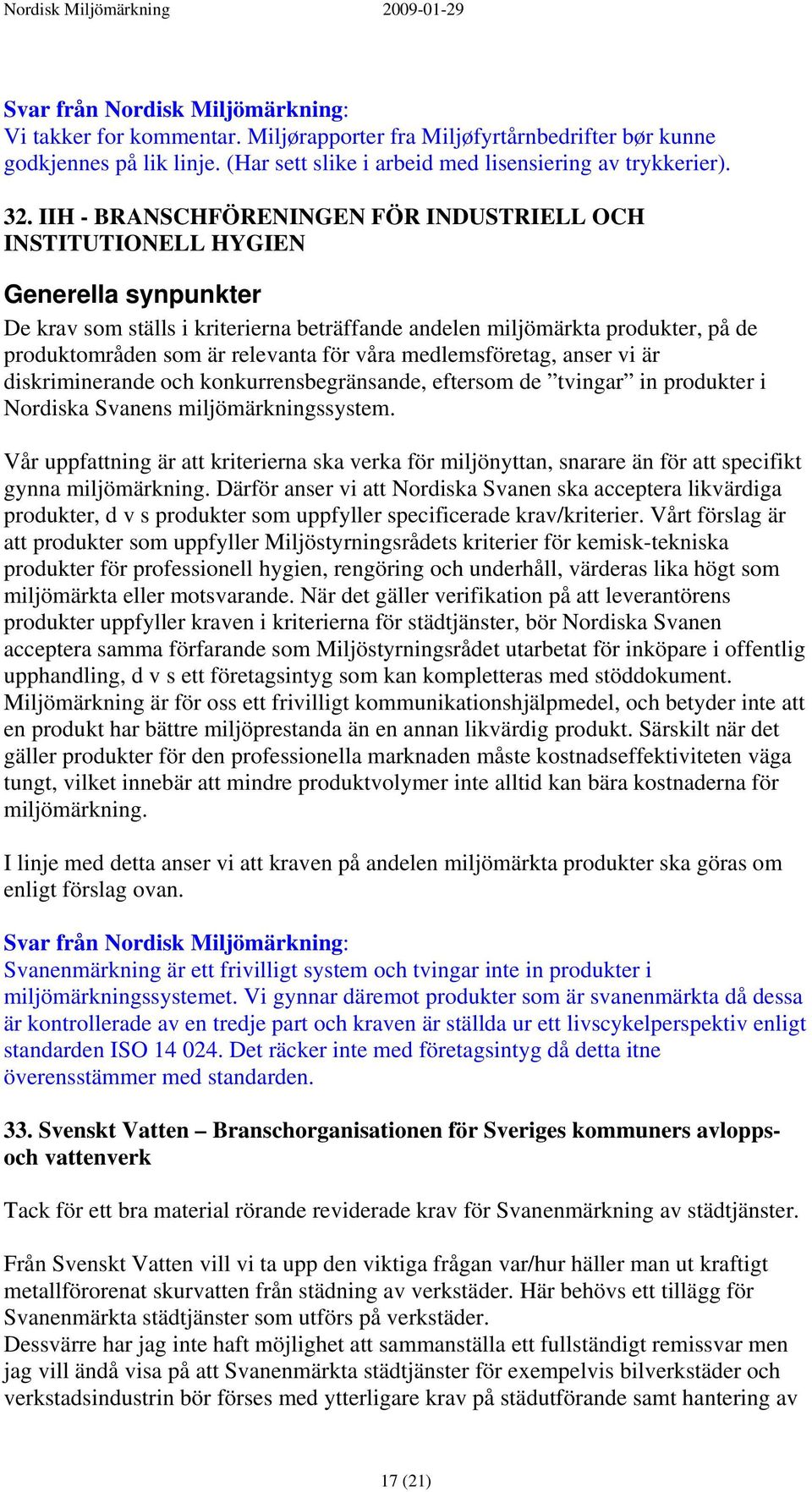 relevanta för våra medlemsföretag, anser vi är diskriminerande och konkurrensbegränsande, eftersom de tvingar in produkter i Nordiska Svanens miljömärkningssystem.