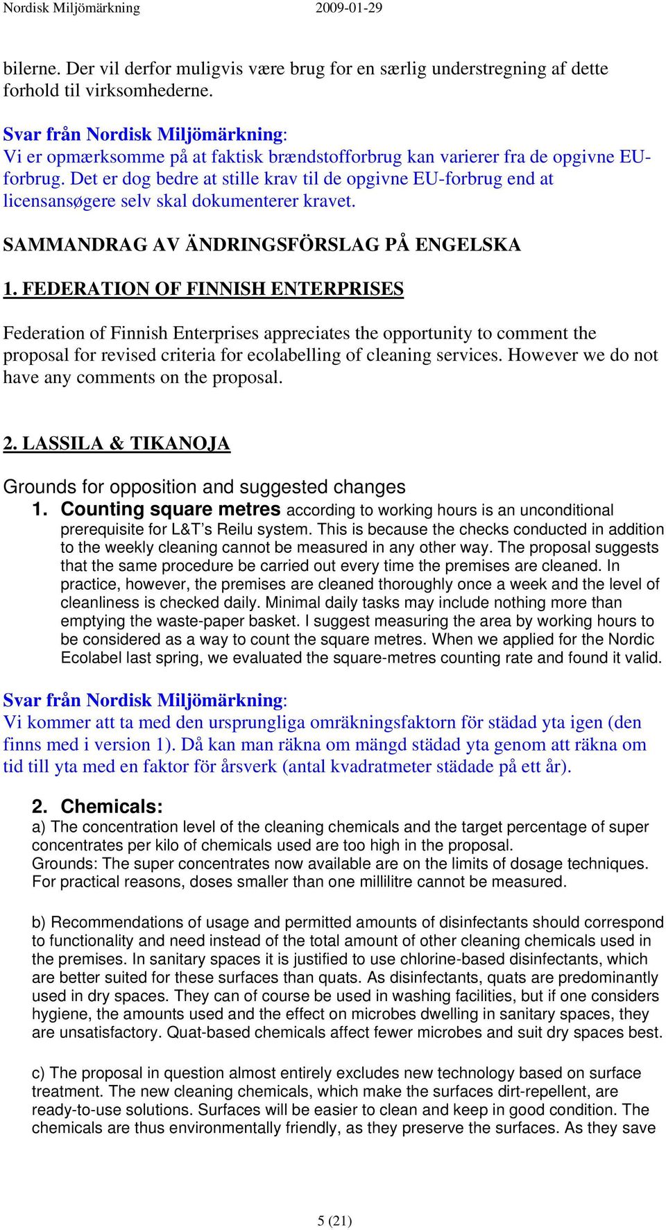 FEDERATION OF FINNISH ENTERPRISES Federation of Finnish Enterprises appreciates the opportunity to comment the proposal for revised criteria for ecolabelling of cleaning services.