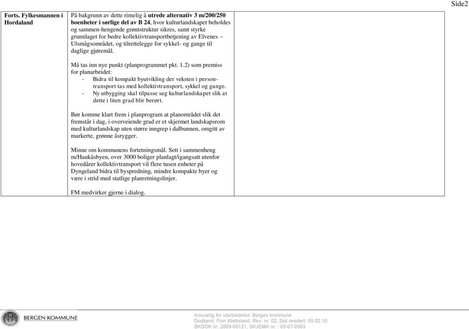 styrke grunnlaget for bedre kollektivtransportbetjening av Elvenes Ulsmågsområdet, og tilrettelegge for sykkel- og gange til daglige gjøremål. Må tas inn nye punkt (planprogrammet pkt. 1.