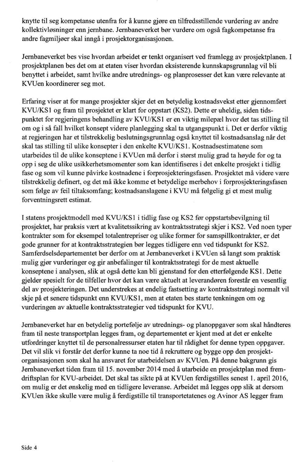 I prosjektplanen bes det om at etaten viser hvordan eksisterende kunnskapsgrunnlag vil bli benyttet i arbeidet, samt hvilke andre utrednings- og planprosesser det kan være relevante at KVUen