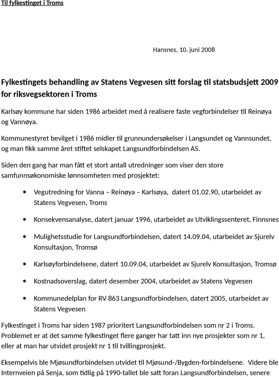 til Reinøya og Vannøya. Kommunestyret bevilget i 1986 midler til grunnundersøkelser i Langsundet og Vannsundet, og man fikk samme året stiftet selskapet Langsundforbindelsen AS.