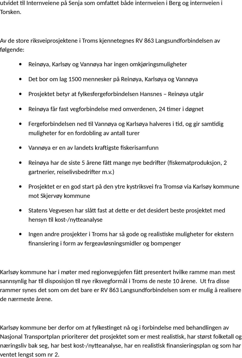 Karlsøya og Vannøya Prosjektet betyr at fylkesfergeforbindelsen Hansnes Reinøya utgår Reinøya får fast vegforbindelse med omverdenen, 24 timer i døgnet Fergeforbindelsen ned til Vannøya og Karlsøya